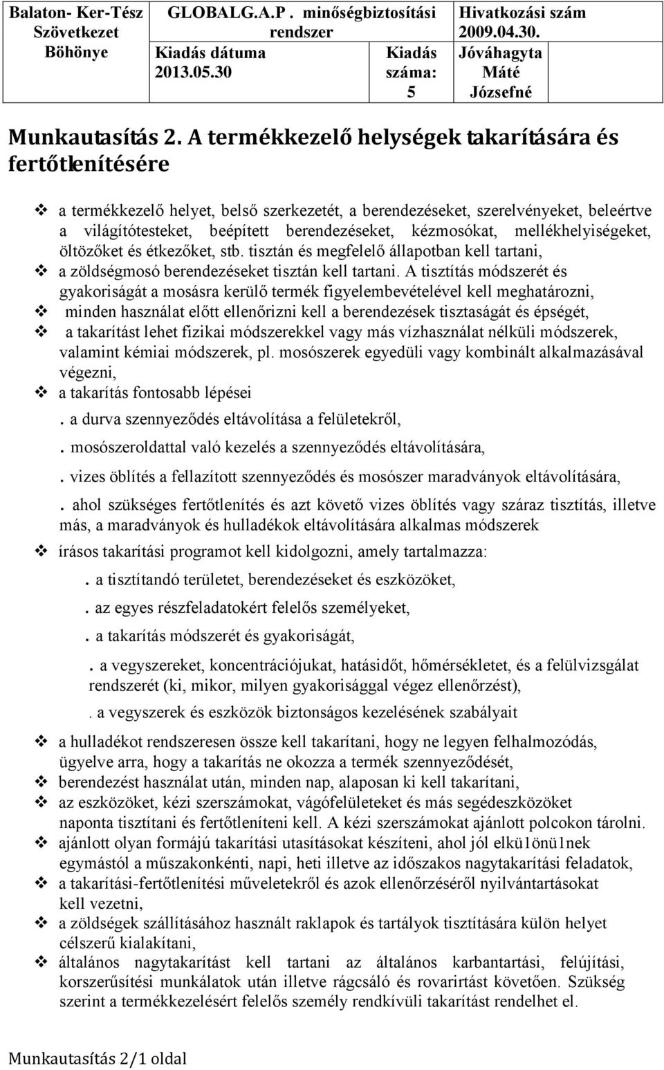 kézmosókat, mellékhelyiségeket, öltözőket és étkezőket, stb. tisztán és megfelelő állapotban kell tartani, a zöldségmosó berendezéseket tisztán kell tartani.