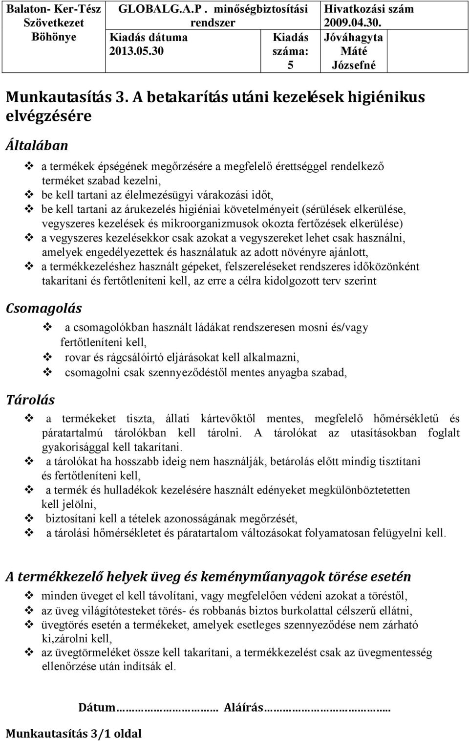 időt, be kell tartani az árukezelés higiéniai követelményeit (sérülések elkerülése, vegyszeres kezelések és mikroorganizmusok okozta fertőzések elkerülése) a vegyszeres kezelésekkor csak azokat a