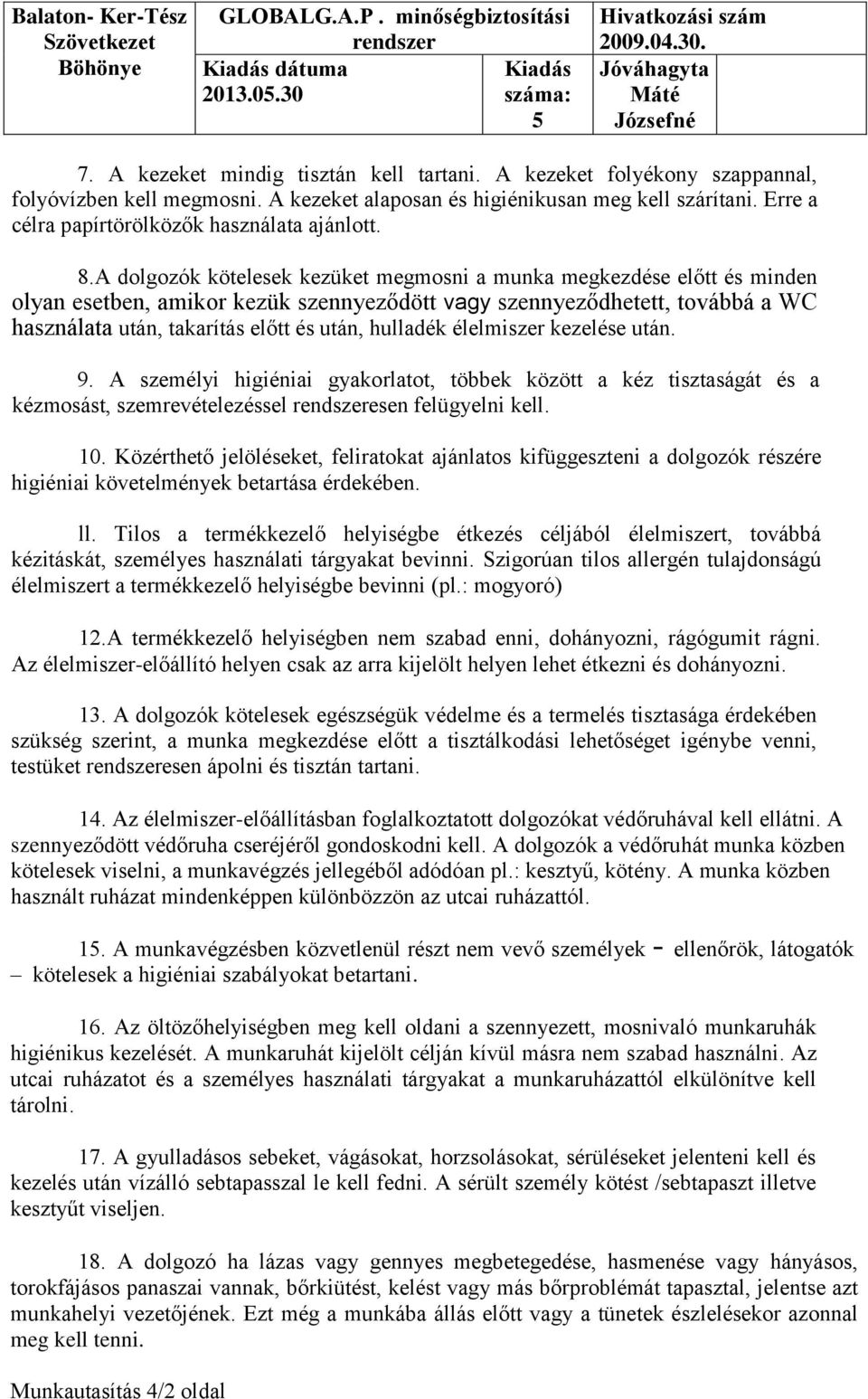 A dolgozók kötelesek kezüket megmosni a munka megkezdése előtt és minden olyan esetben, amikor kezük szennyeződött vagy szennyeződhetett, továbbá a WC használata után, takarítás előtt és után,