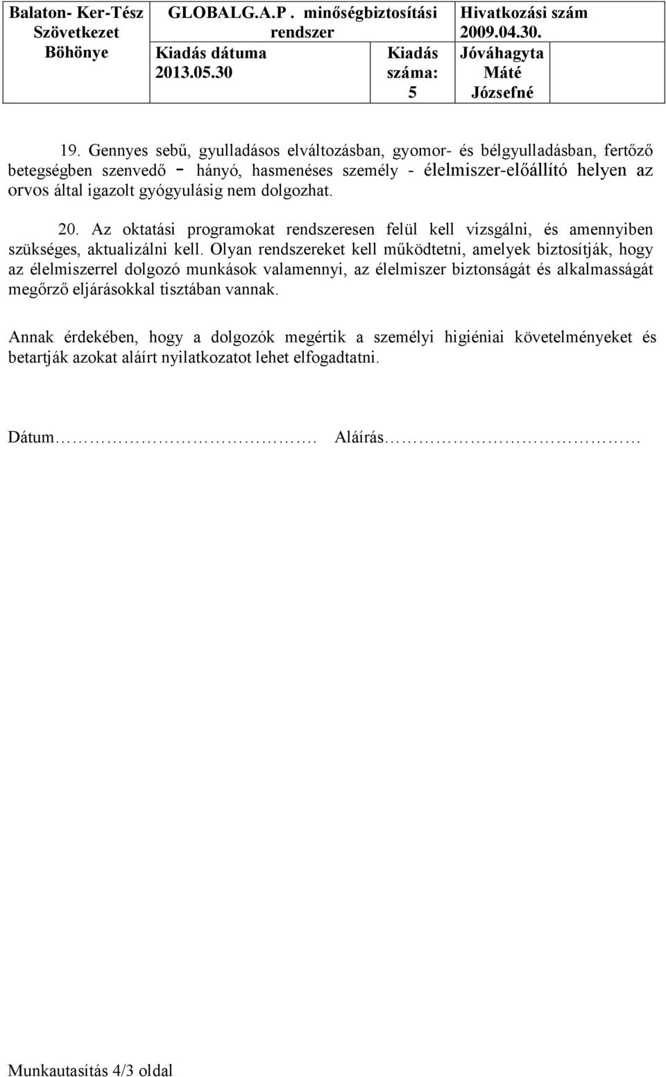 által igazolt gyógyulásig nem dolgozhat. 20. Az oktatási programokat esen felül kell vizsgálni, és amennyiben szükséges, aktualizálni kell.