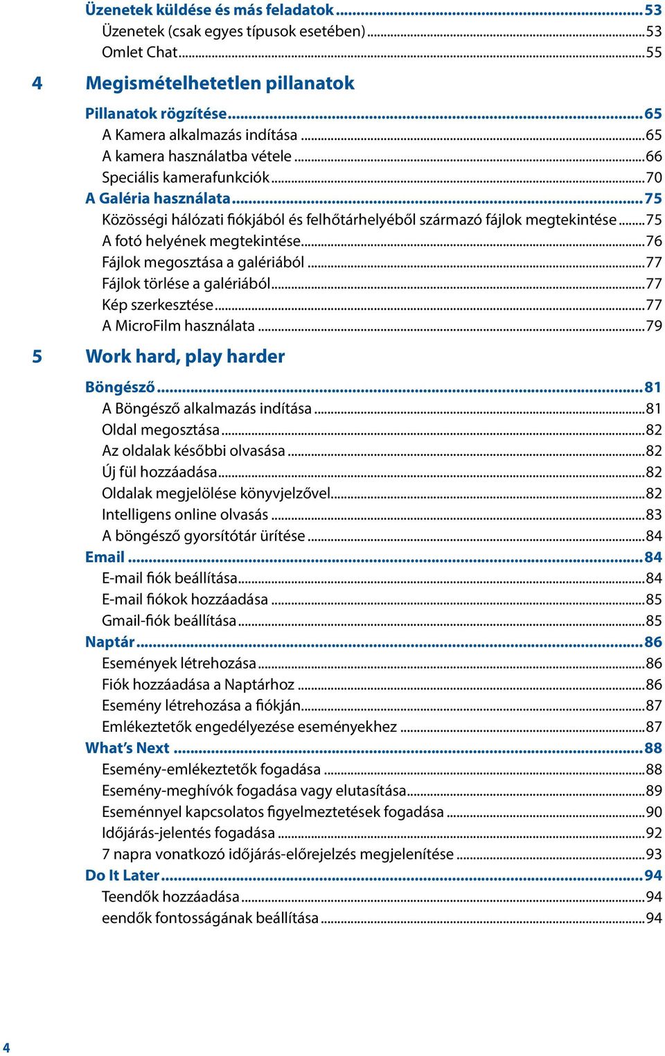 ..75 A fotó helyének megtekintése...76 Fájlok megosztása a galériából...77 Fájlok törlése a galériából...77 Kép szerkesztése...77 A MicroFilm használata...79 5 Work hard, play harder Böngésző.