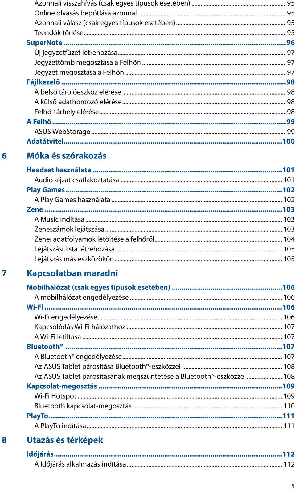 ..98 Felhő-tárhely elérése...98 A Felhő...99 ASUS WebStorage...99 Adatátvitel...100 6 Móka és szórakozás Headset használata...101 Audió aljzat csatlakoztatása... 101 Play Games.