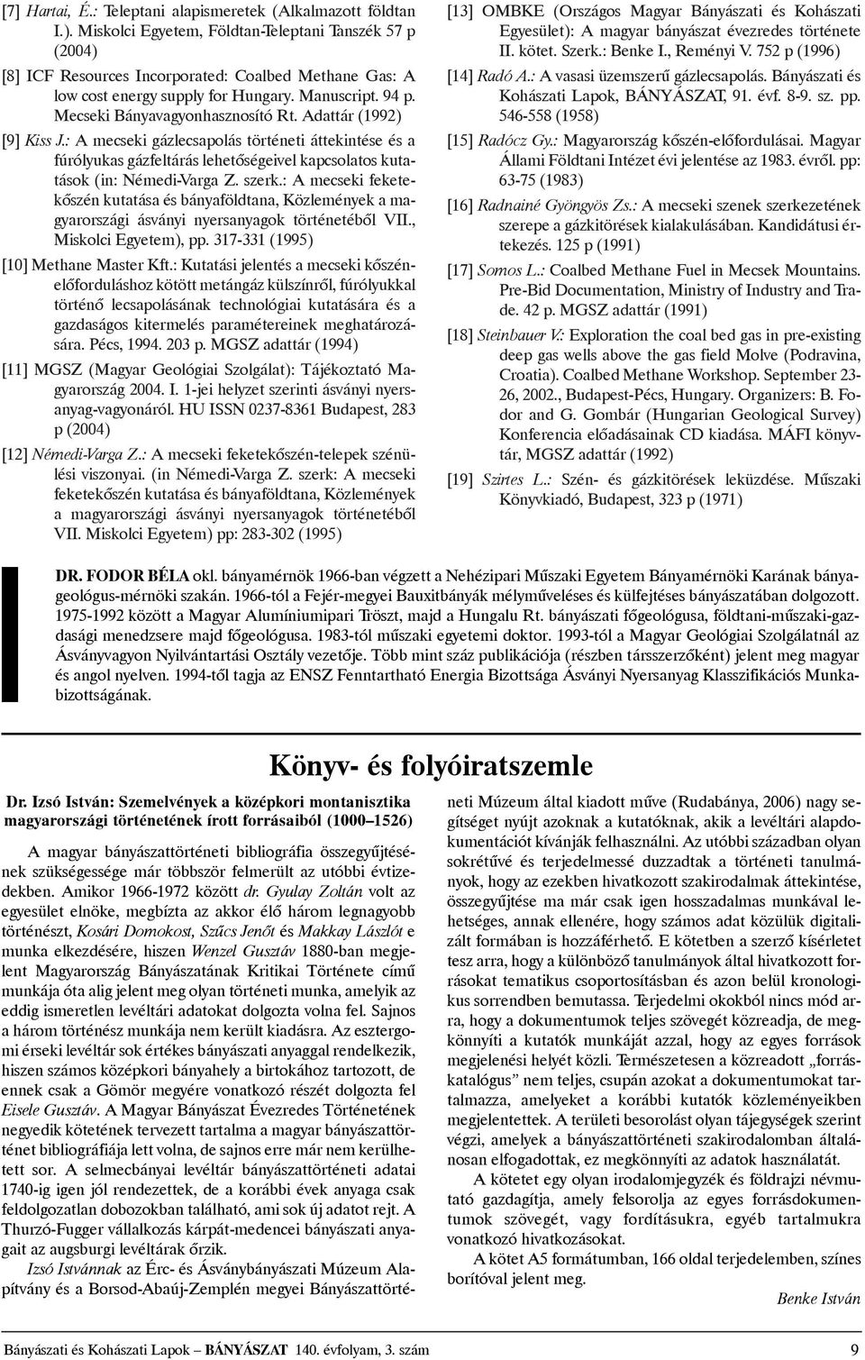 Adattár(1992) [9] Kiss J.: Amecseki gázlecsapolás történeti áttekintése és a fúrólyukasgázfeltáráslehetõségeivelkapcsolatoskutatások (in: Némedi-Varga Z. szerk.