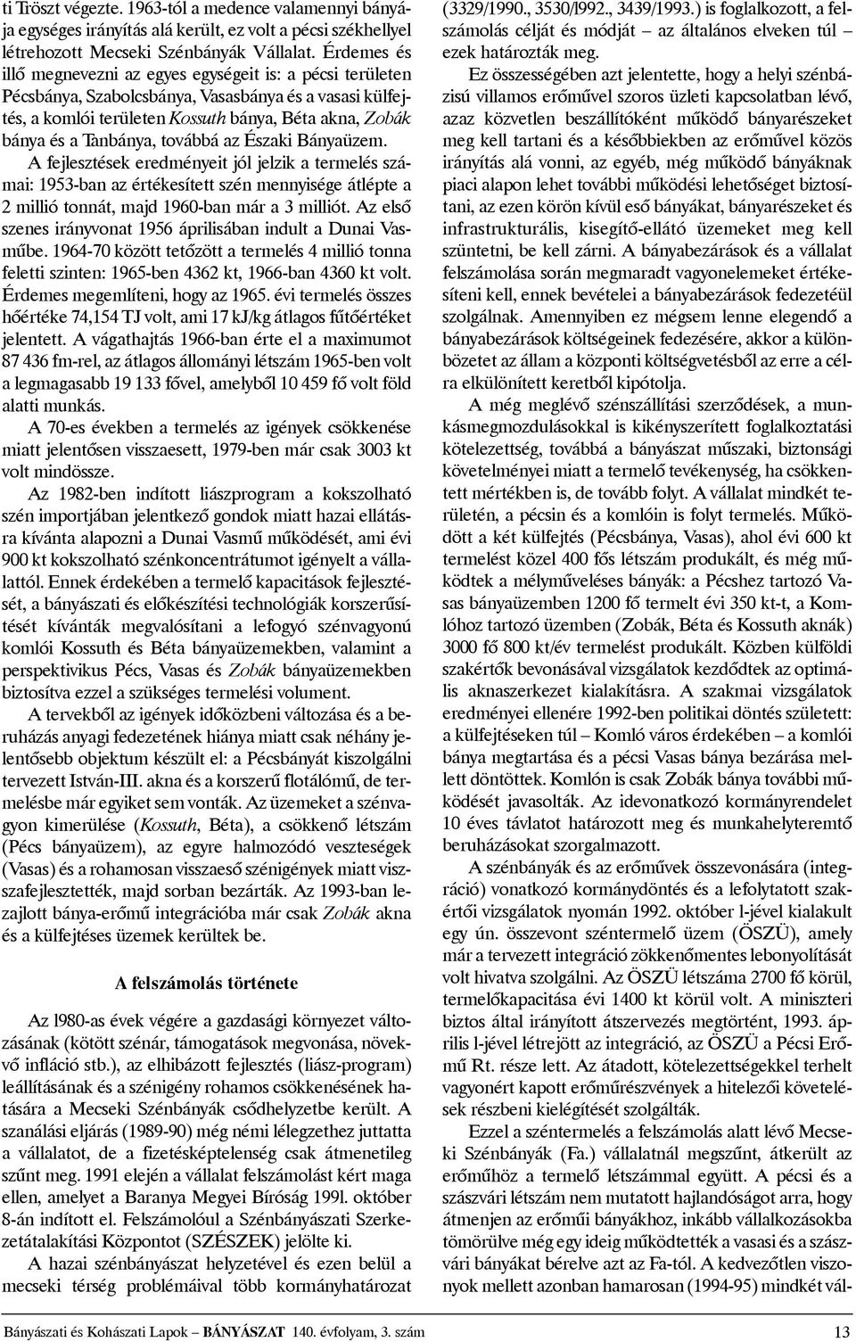 bányaésatanbánya,továbbáazészakibányaüzem. Afejlesztések eredményeit jól jelzik atermelés számai: 1953-banaz értékesítettszénmennyiségeátléptea 2millió tonnát,majd 1960-ban már a3milliót.