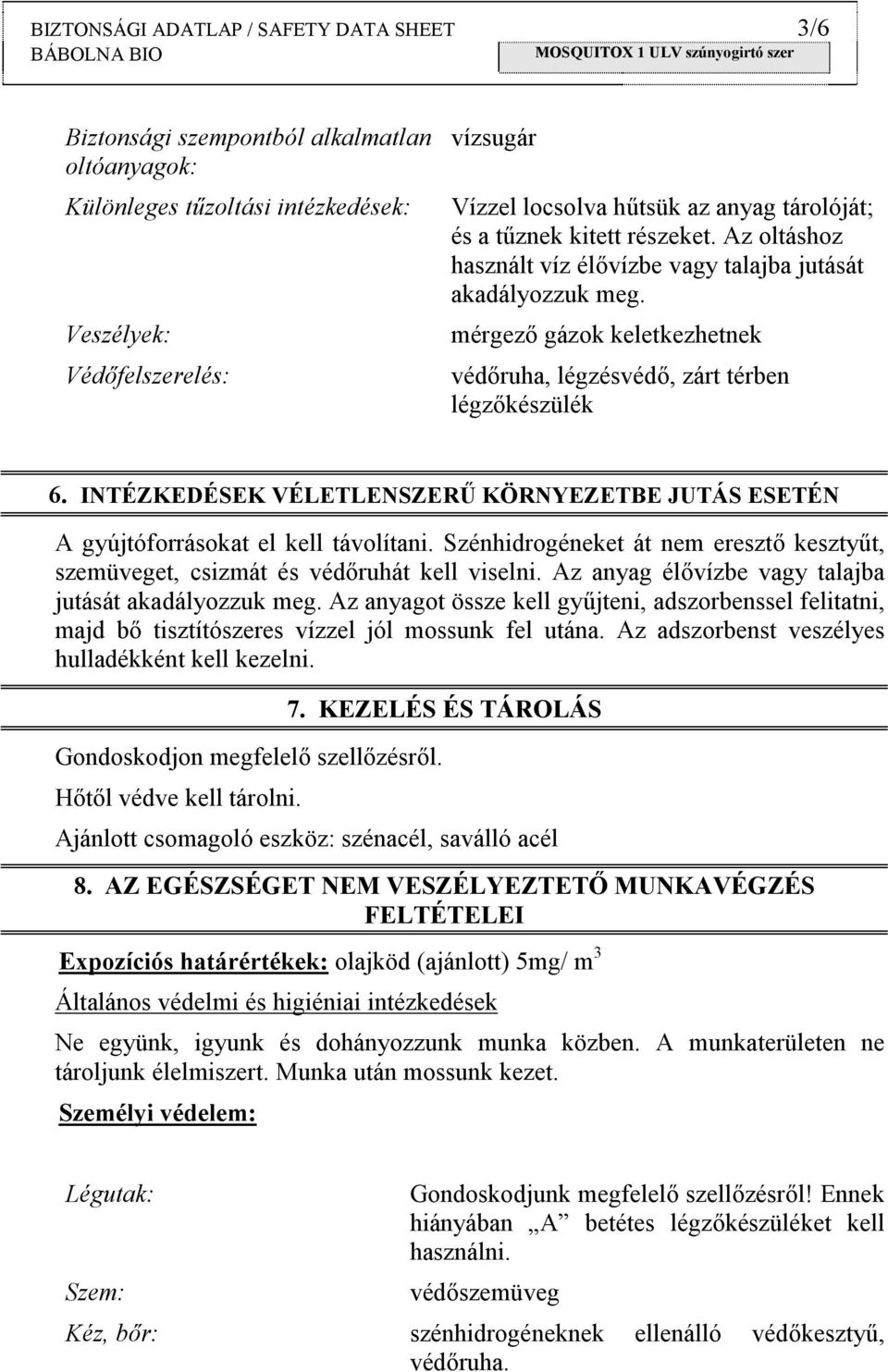 INTÉZKEDÉSEK VÉLETLENSZERŰ KÖRNYEZETBE JUTÁS ESETÉN A gyújtóforrásokat el kell távolítani. Szénhidrogéneket át nem eresztő kesztyűt, szemüveget, csizmát és védőruhát kell viselni.