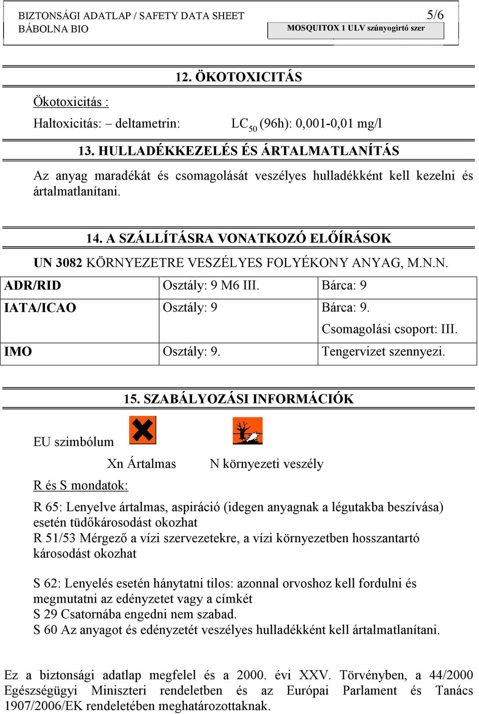 A SZÁLLÍTÁSRA VONATKOZÓ ELŐÍRÁSOK UN 3082 KÖRNYEZETRE VESZÉLYES FOLYÉKONY ANYAG, M.N.N. ADR/RID Osztály: 9 M6 III. Bárca: 9 IATA/ICAO Osztály: 9 Bárca: 9. Csomagolási csoport: III. IMO Osztály: 9.