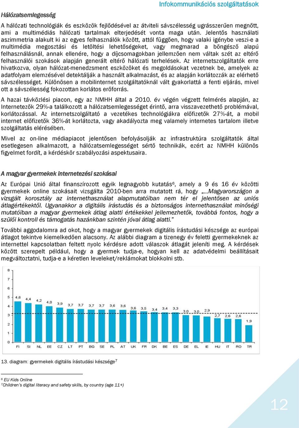 Jelentős használati aszimmetria alakult ki az egyes felhasználók között, attól függően, hogy valaki igénybe veszi-e a multimédia megosztási és letöltési lehetőségeket, vagy megmarad a böngésző alapú