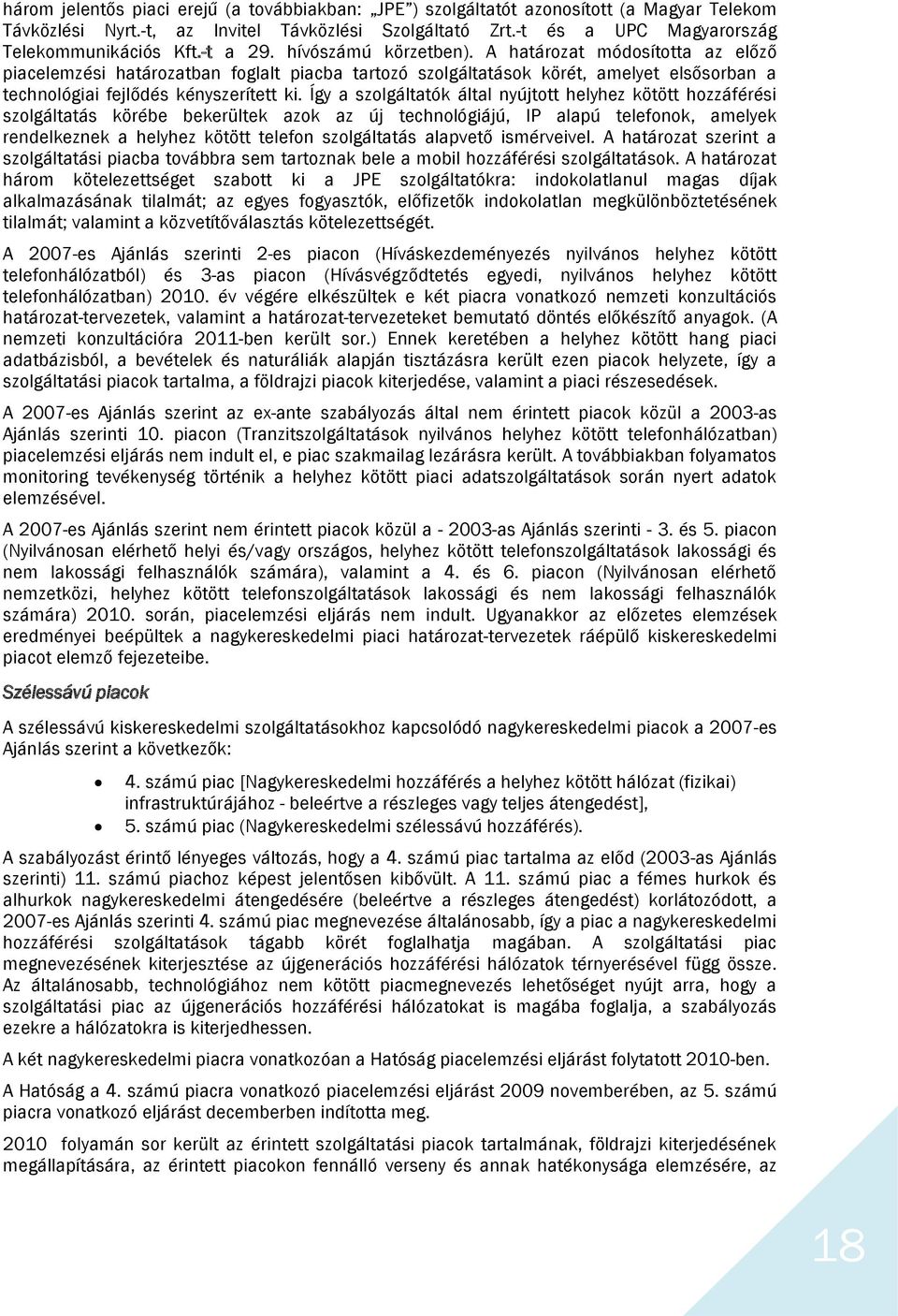 Így a szolgáltatók által nyújtott helyhez kötött hozzáférési szolgáltatás körébe bekerültek azok az új technológiájú, IP alapú telefonok, amelyek rendelkeznek a helyhez kötött telefon szolgáltatás