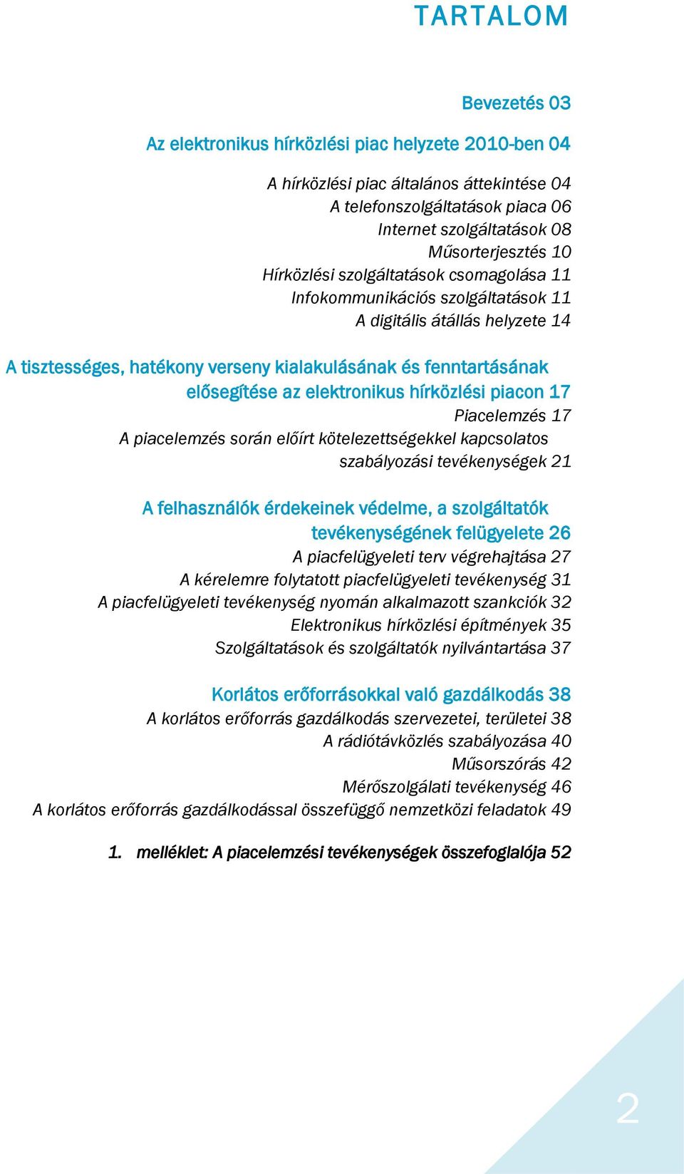 elektronikus hírközlési piacon 17 Piacelemzés 17 A piacelemzés során előírt kötelezettségekkel kapcsolatos szabályozási tevékenységek 21 A felhasználók érdekeinek védelme, a szolgáltatók