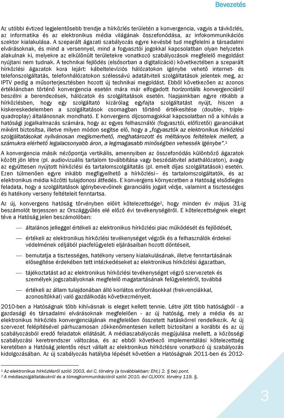 A szeparált ágazati szabályozás egyre kevésbé tud megfelelni a társadalmi elvárásoknak, és mind a versennyel, mind a fogyasztói jogokkal kapcsolatban olyan helyzetek alakulnak ki, melyekre az