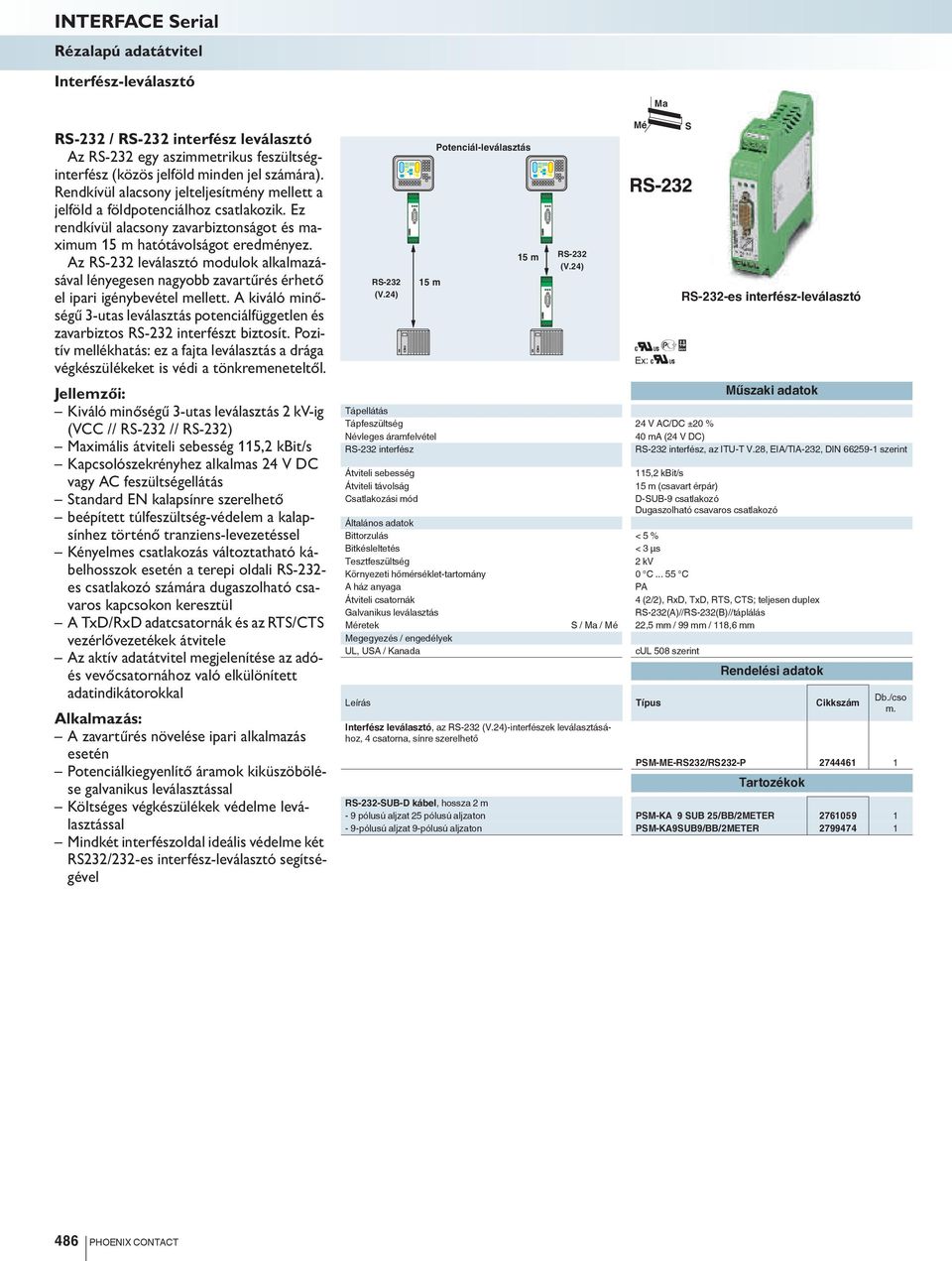 Az R-232 leválasztó modulok alkalmazásával lényegesen nagyobb zavartűrés érhető el ipari igénybevétel mellett.