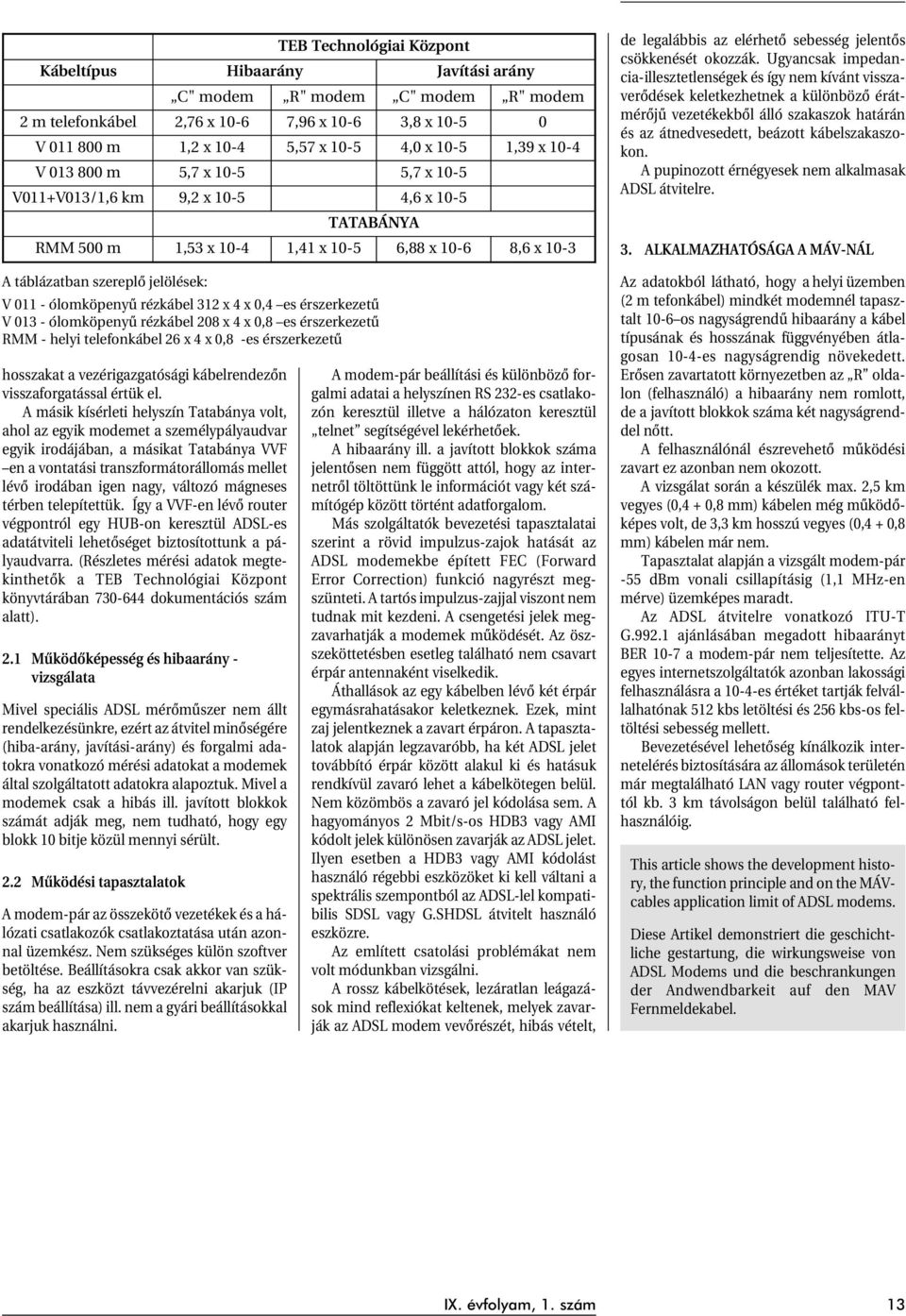 ólomköpenyû rézkábel 312 x 4 x 0,4 es érszerkezetû V 013 - ólomköpenyû rézkábel 208 x 4 x 0,8 es érszerkezetû RMM - helyi telefonkábel 26 x 4 x 0,8 -es érszerkezetû hosszakat a vezérigazgatósági