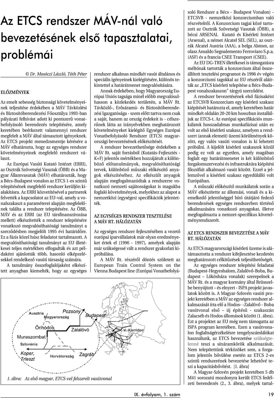 vonatbefolyásoló berendezés telepítésére, amely keretében beérkezett valamennyi rendszer megfelelt a MÁV által támasztott igényeknek.