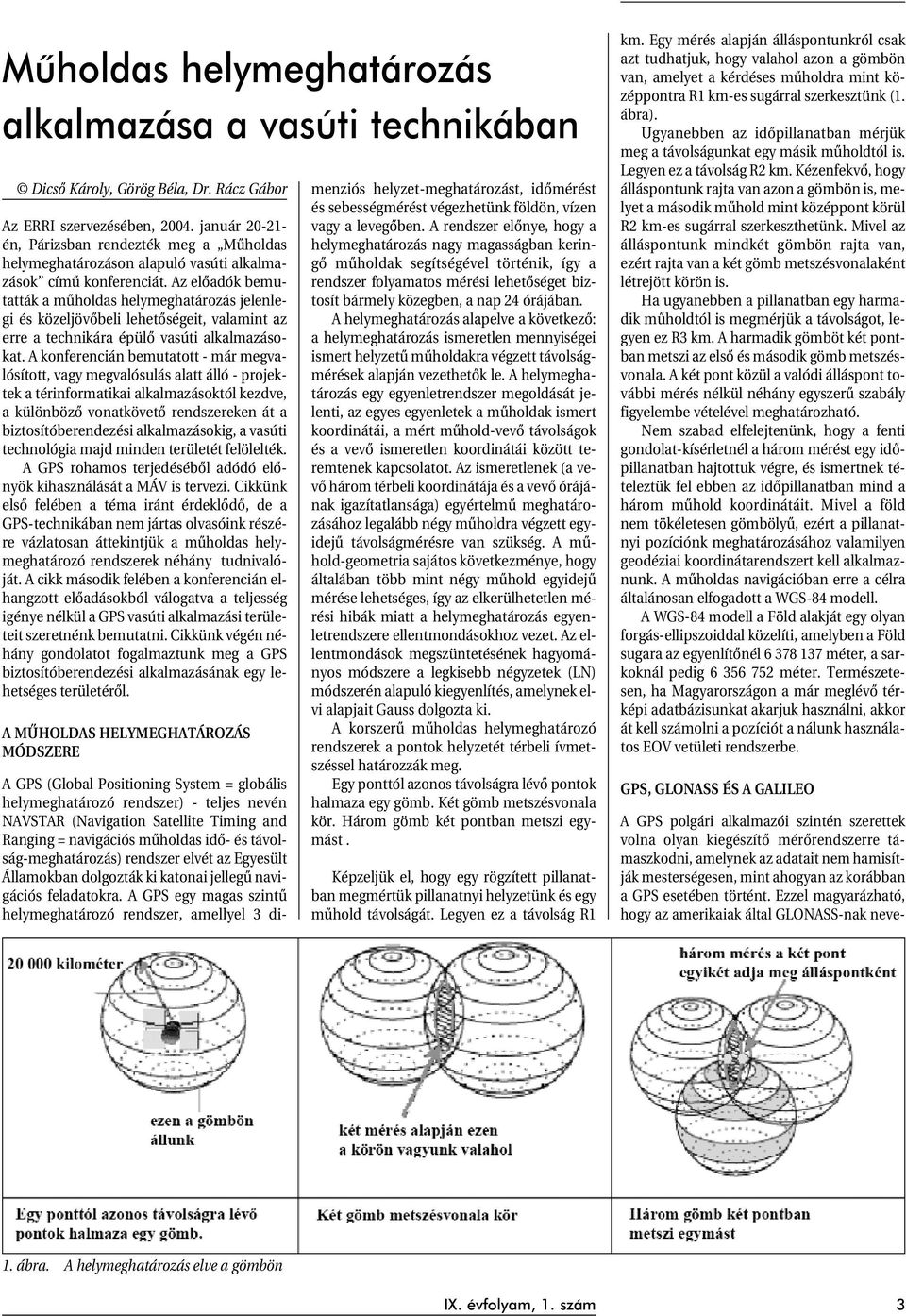 Az elõadók bemutatták a mûholdas helymeghatározás jelenlegi és közeljövõbeli lehetõségeit, valamint az erre a technikára épülõ vasúti alkalmazásokat.