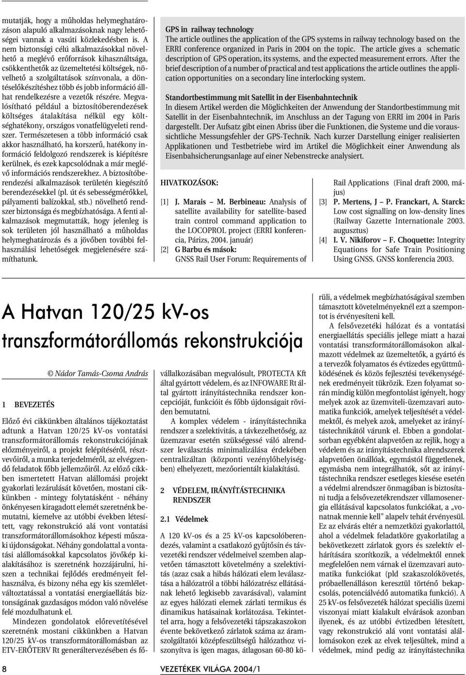 jobb információ állhat rendelkezésre a vezetõk részére. Megvalósítható például a biztosítóberendezések költséges átalakítása nélkül egy költséghatékony, országos vonatfelügyeleti rendszer.