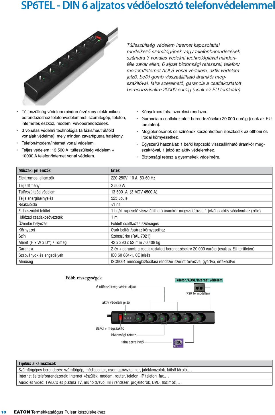 csatlakoztatott berendezésekre 20000 euróig (csak az EU területén) Túlfeszültség védelem minden érzékeny elektronikus berendezéshez telefonvédelemmel: számítógép, telefon, internetes eszköz, modem,