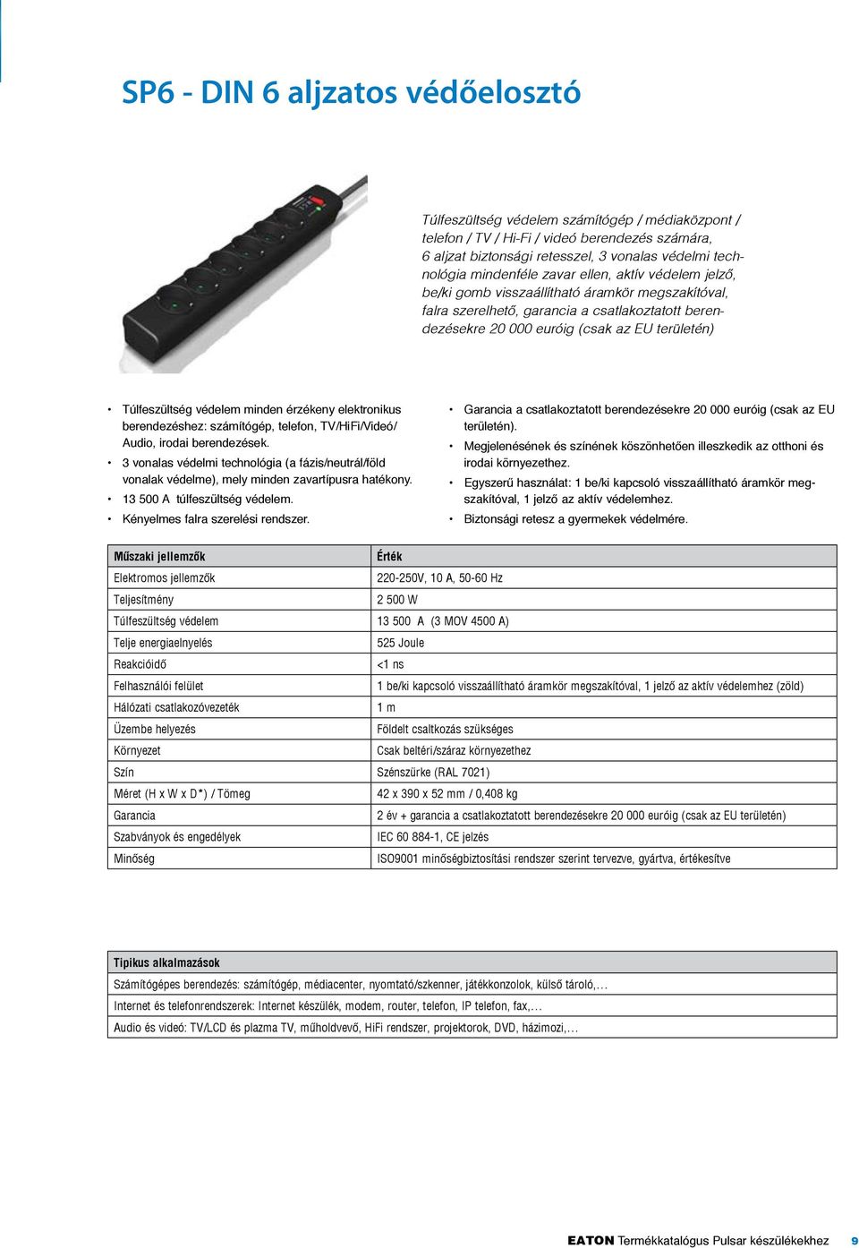 minden érzékeny elektronikus berendezéshez: számítógép, telefon, TVHiFiVideó Audio, irodai berendezések.