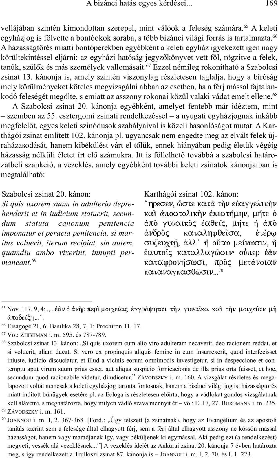 66 A házasságtörés miatti bontóperekben egyébként a keleti egyház igyekezett igen nagy körültekintéssel eljárni: az egyházi hatóság jegyzõkönyvet vett föl, rögzítve a felek, tanúk, szülõk és más