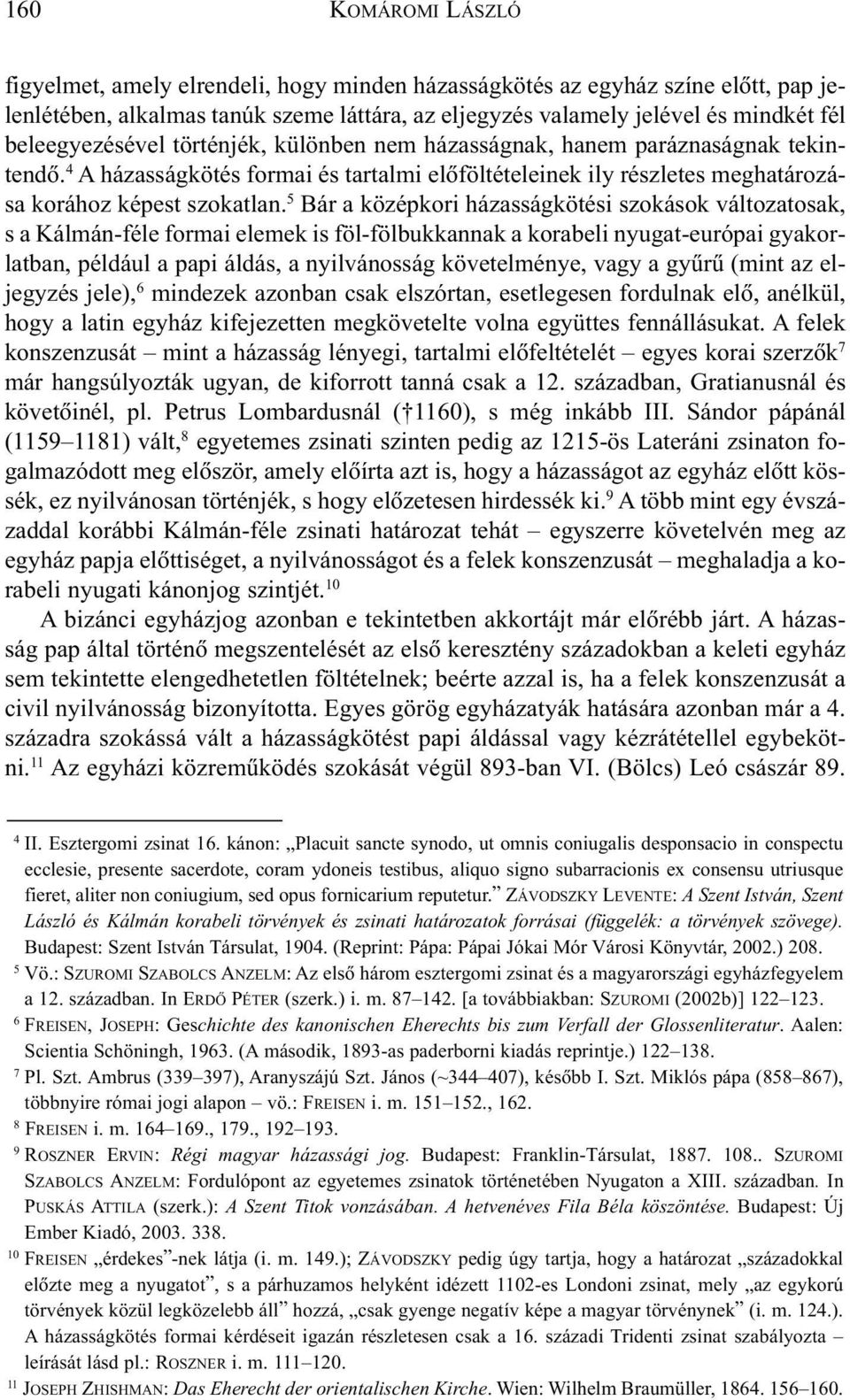 5 Bár a középkori házasságkötési szokások változatosak, s a Kálmán-féle formai elemek is föl-fölbukkannak a korabeli nyugat-európai gyakorlatban, például a papi áldás, a nyilvánosság követelménye,