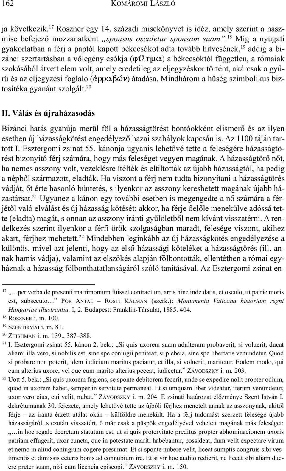 átvett elem volt, amely eredetileg az eljegyzéskor történt, akárcsak a gyûrû és az eljegyzési foglaló ( rrabfn) átadása. Mindhárom a hûség szimbolikus biztosítéka gyanánt szolgált. 20 II.