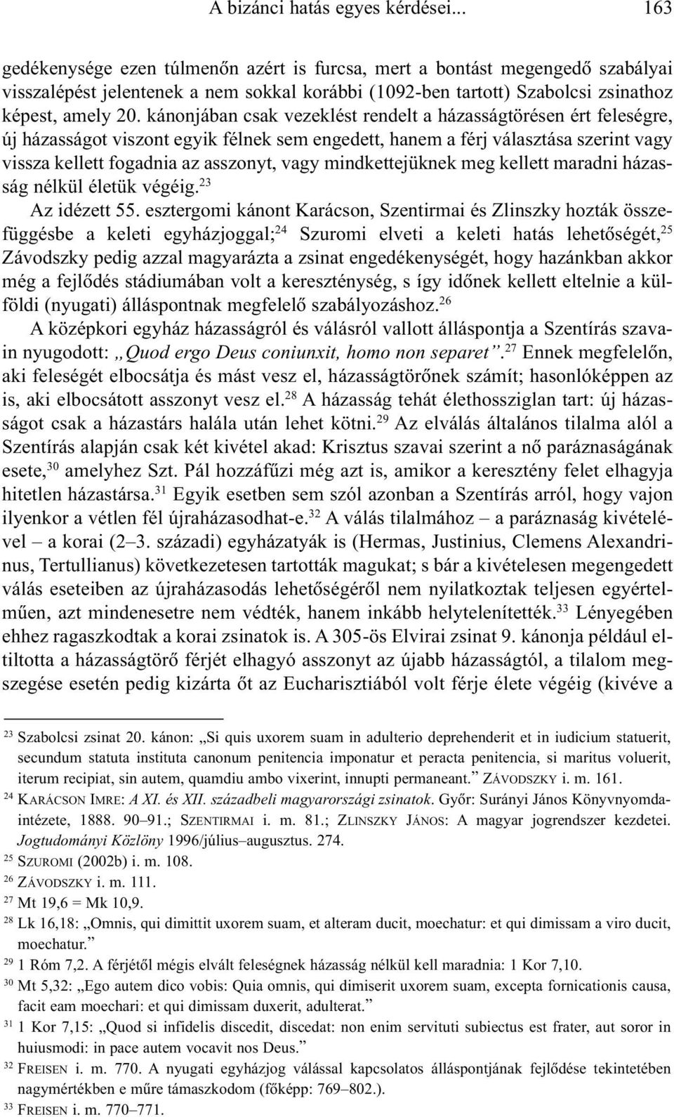 kánonjában csak vezeklést rendelt a házasságtörésen ért feleségre, új házasságot viszont egyik félnek sem engedett, hanem a férj választása szerint vagy vissza kellett fogadnia az asszonyt, vagy