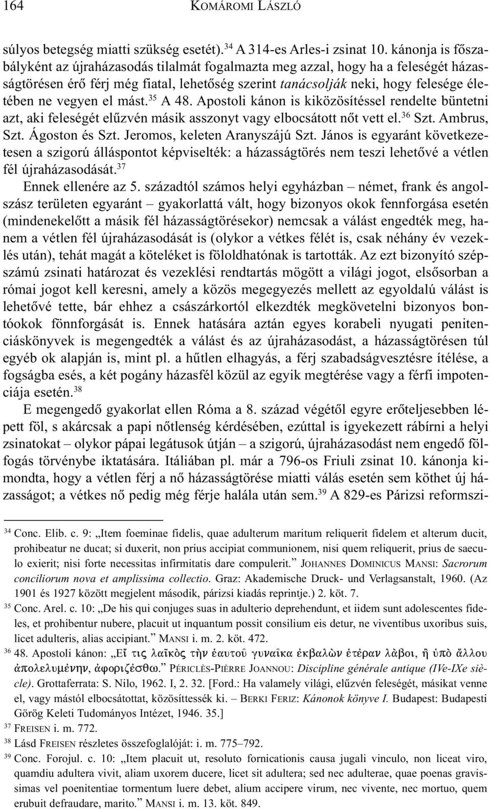 el mást. 35 A 48. Apostoli kánon is kiközösítéssel rendelte büntetni azt, aki feleségét elûzvén másik asszonyt vagy elbocsátott nõt vett el. 36 Szt. Ambrus, Szt. Ágoston és Szt.