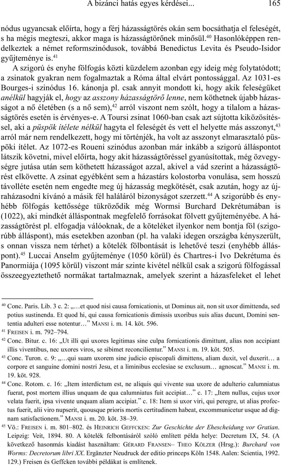 41 A szigorú és enyhe fölfogás közti küzdelem azonban egy ideig még folytatódott; a zsinatok gyakran nem fogalmaztak a Róma által elvárt pontossággal. Az 1031-es Bourges-i szinódus 16. kánonja pl.