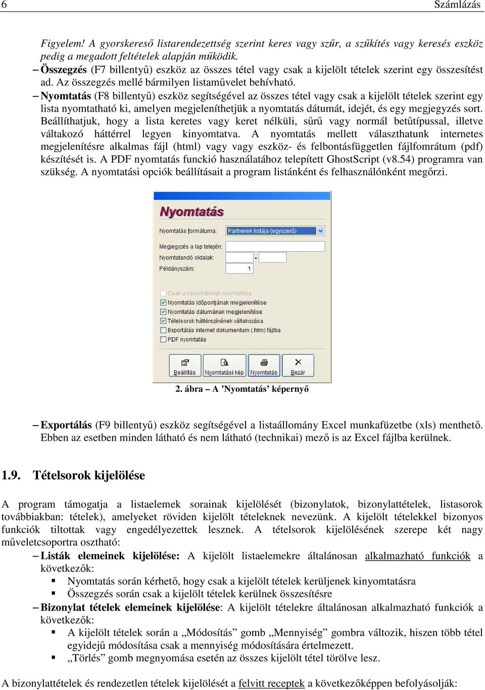 Nyomtatás (F8 billentyő) eszköz segítségével az összes tétel vagy csak a kijelölt tételek szerint egy lista nyomtatható ki, amelyen megjeleníthetjük a nyomtatás dátumát, idejét, és egy megjegyzés