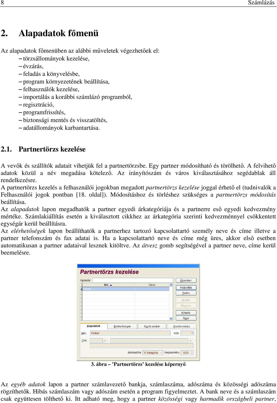 importálás a korábbi számlázó programból, regisztráció, programfrissítés, biztonsági mentés és visszatöltés, adatállományok karbantartása. 2.1.