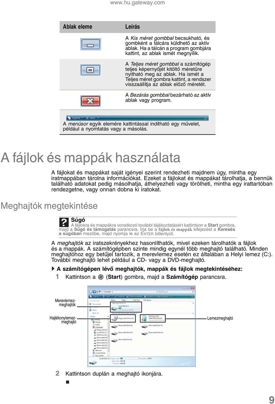 A Bezárás gombbal bezárható az aktív ablak vagy program. A menüsor egyik elemére kattintással indítható egy művelet, például a nyomtatás vagy a másolás.