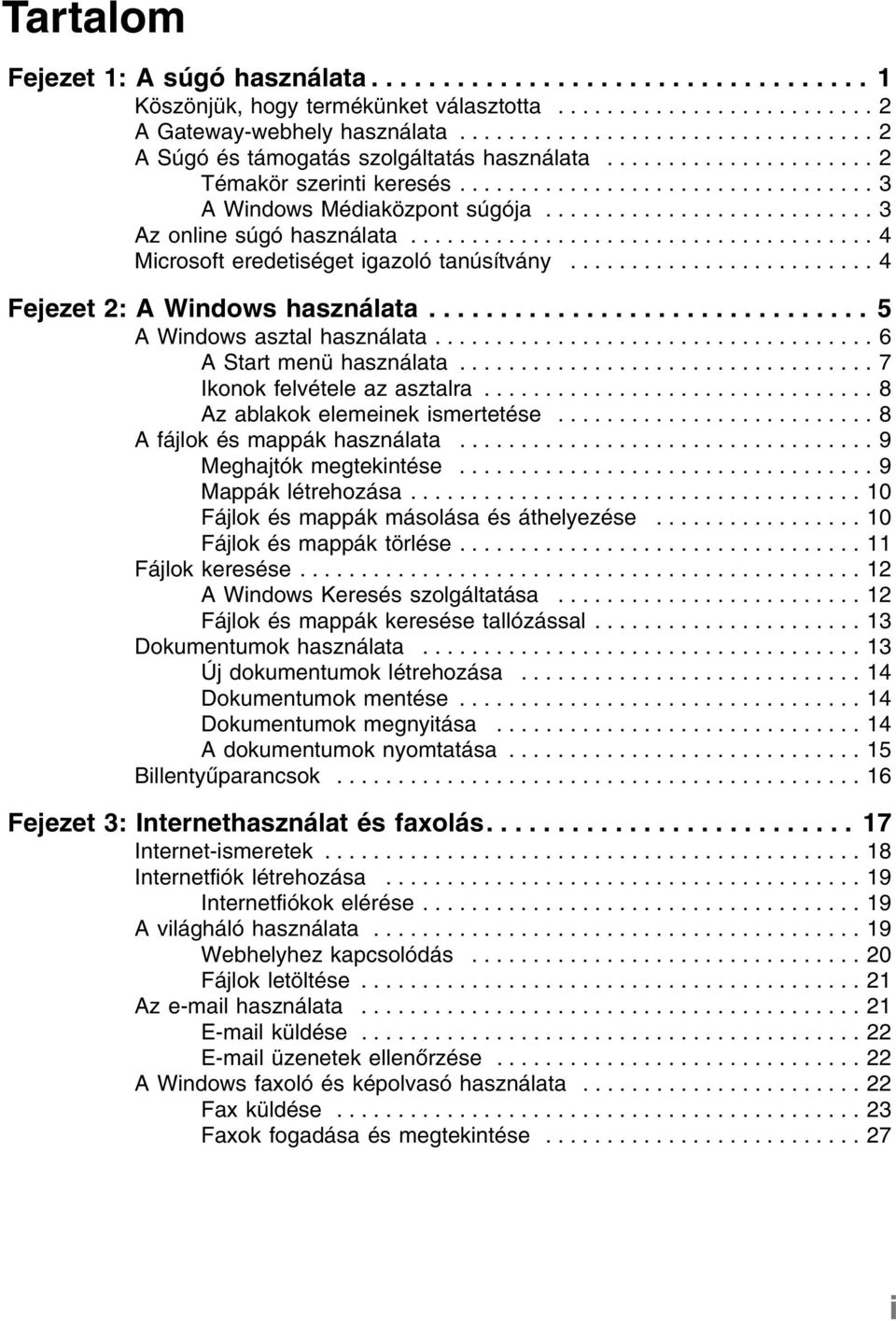 .......................... 3 Az online súgó használata...................................... 4 Microsoft eredetiséget igazoló tanúsítvány......................... 4 Fejezet 2: A Windows használata.