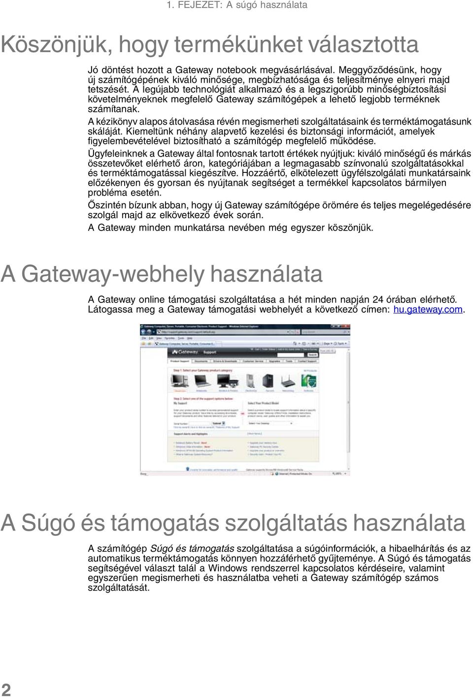 A legújabb technológiát alkalmazó és a legszigorúbb minőségbiztosítási követelményeknek megfelelő Gateway számítógépek a lehető legjobb terméknek számítanak.