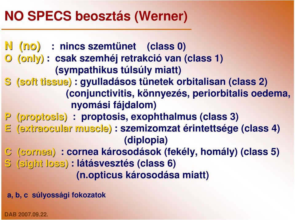 (proptosis( proptosis) : proptosis, exophthalmus (class 3) E (extraocular( muscle) : szemizomzat érintettsége (class 4) (diplopia) C (cornea(