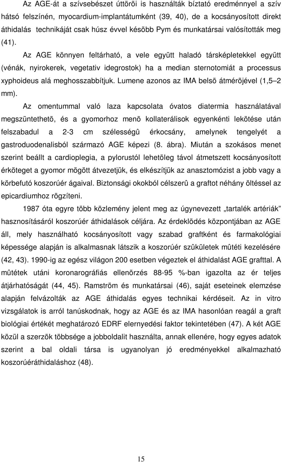 Az AGE könnyen feltárható, a vele együtt haladó társképletekkel együtt (vénák, nyirokerek, vegetativ idegrostok) ha a median sternotomiát a processus xyphoideus alá meghosszabbítjuk.