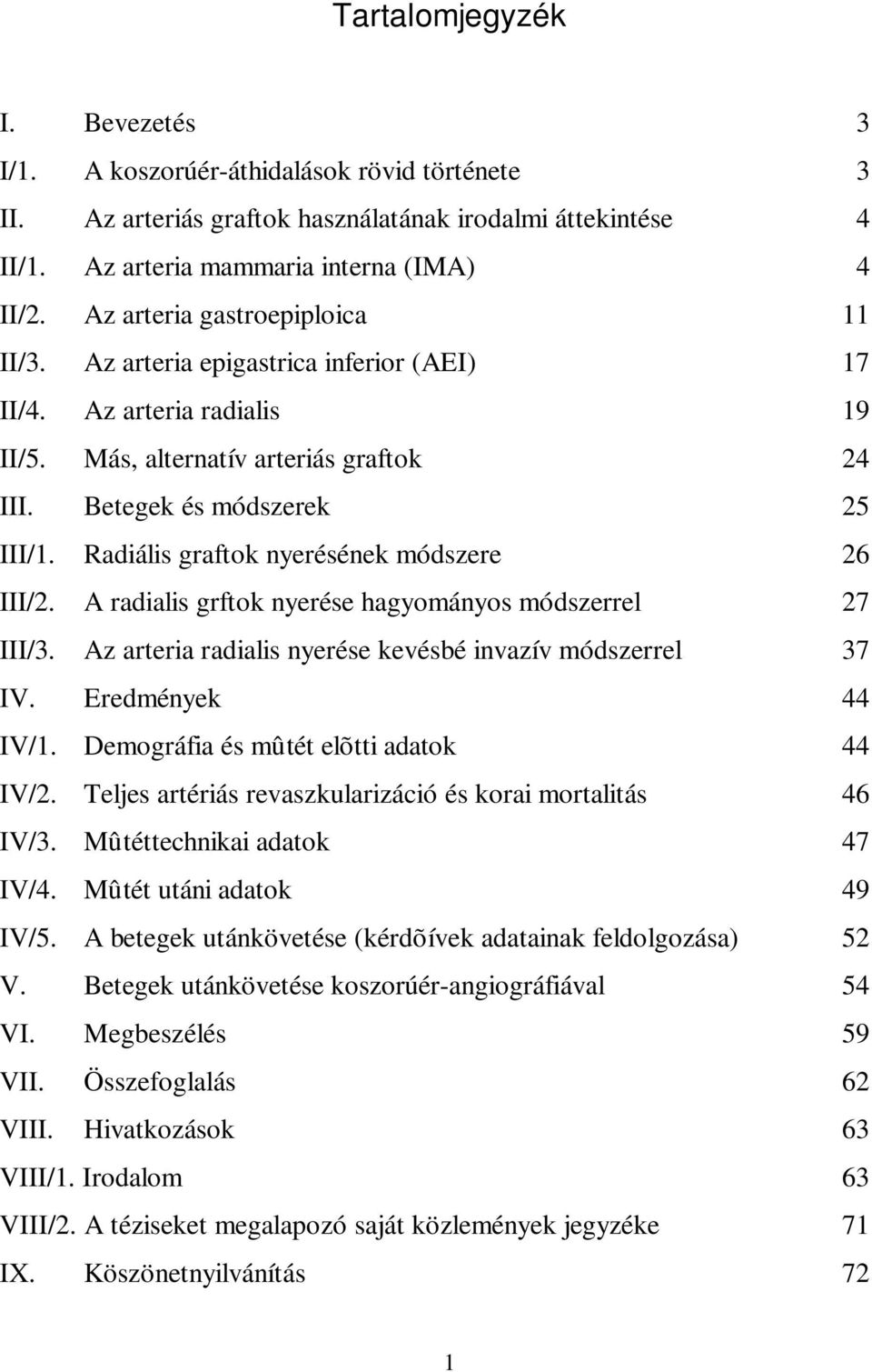 Radiális graftok nyerésének módszere 26 III/2. A radialis grftok nyerése hagyományos módszerrel 27 III/3. Az arteria radialis nyerése kevésbé invazív módszerrel 37 IV. Eredmények 44 IV/1.