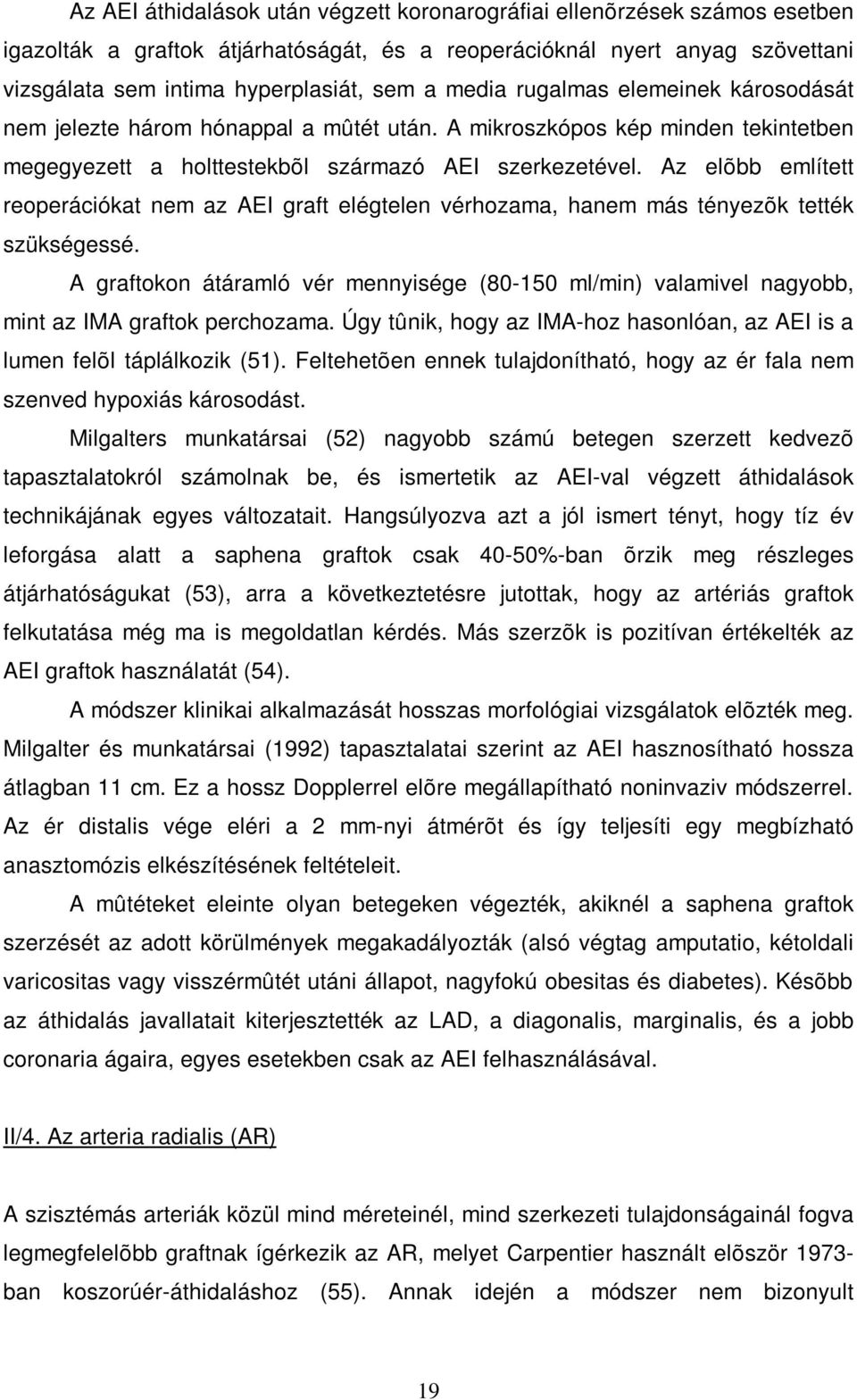 Az elõbb említett reoperációkat nem az AEI graft elégtelen vérhozama, hanem más tényezõk tették szükségessé.