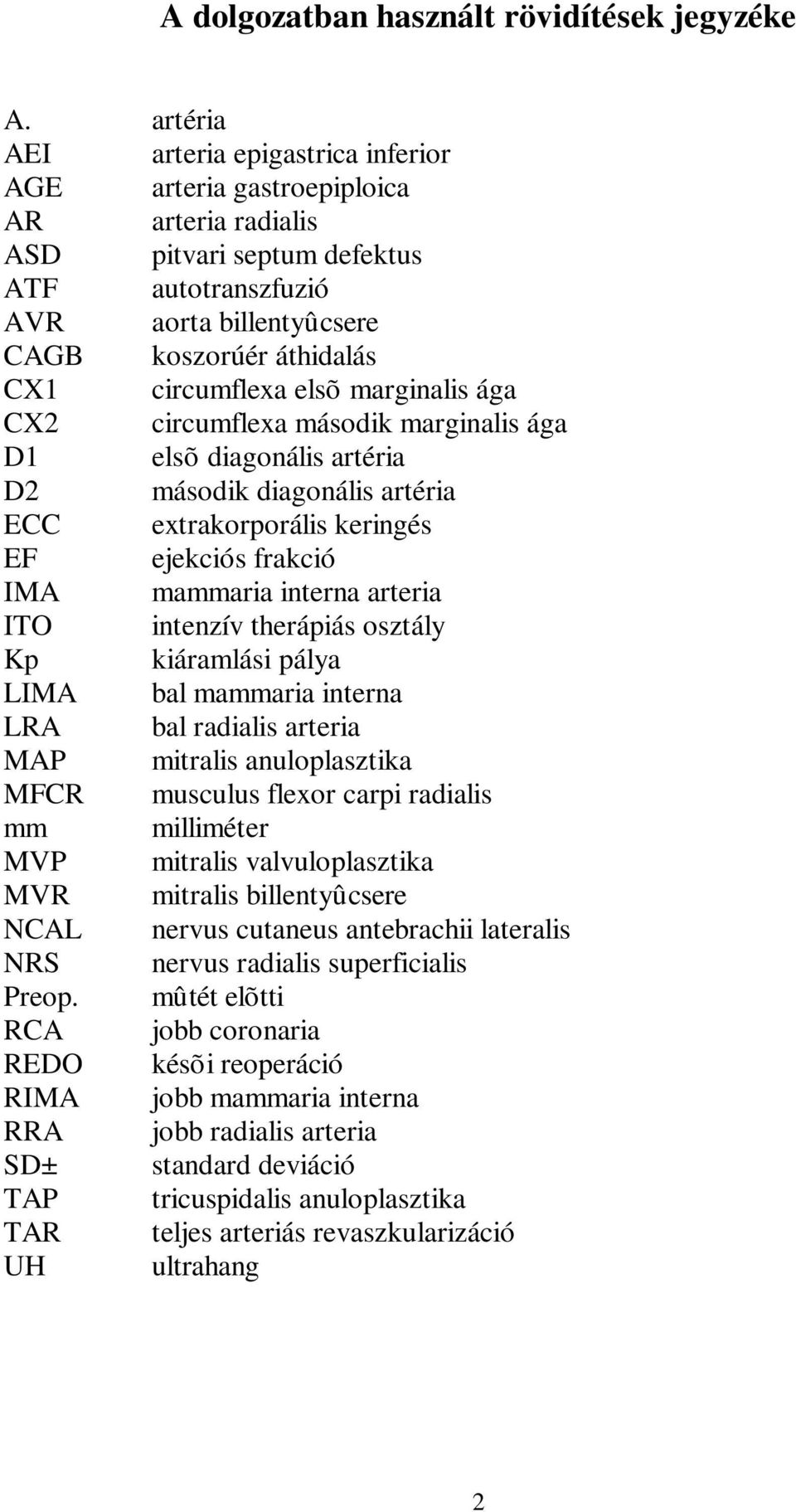 circumflexa elsõ marginalis ága CX2 circumflexa második marginalis ága D1 elsõ diagonális artéria D2 második diagonális artéria ECC extrakorporális keringés EF ejekciós frakció IMA mammaria interna