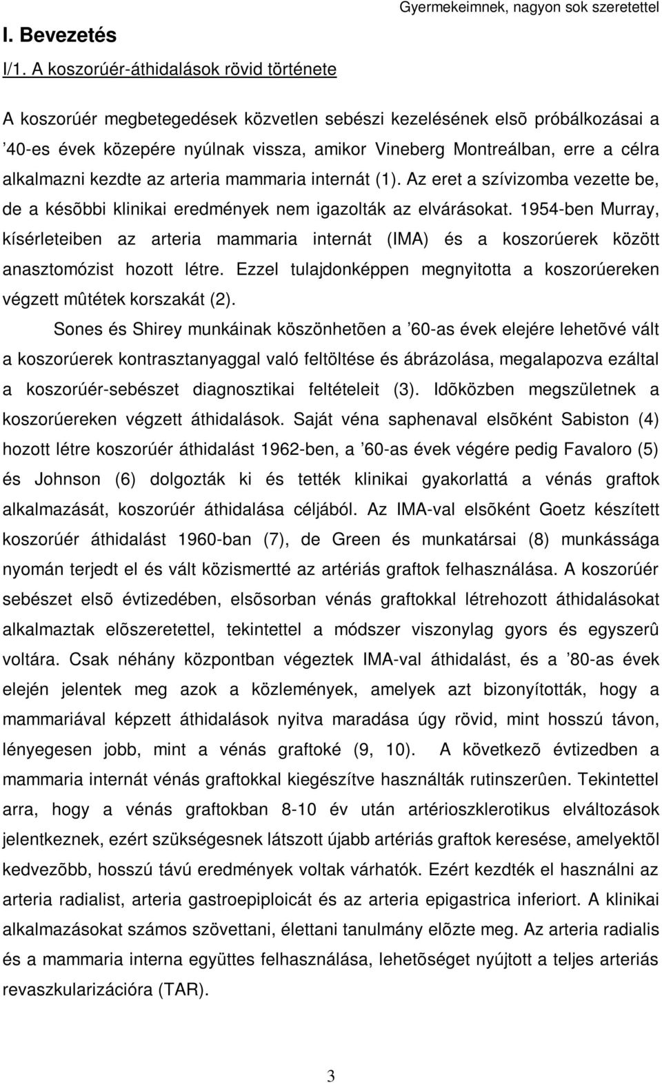 Vineberg Montreálban, erre a célra alkalmazni kezdte az arteria mammaria internát (1). Az eret a szívizomba vezette be, de a késõbbi klinikai eredmények nem igazolták az elvárásokat.