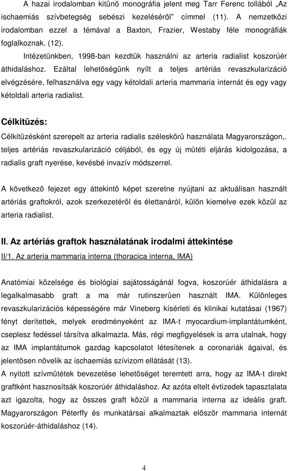 Ezáltal lehetõségünk nyílt a teljes artériás revaszkularizáció elvégzésére, felhasználva egy vagy kétoldali arteria mammaria internát és egy vagy kétoldali arteria radialist.