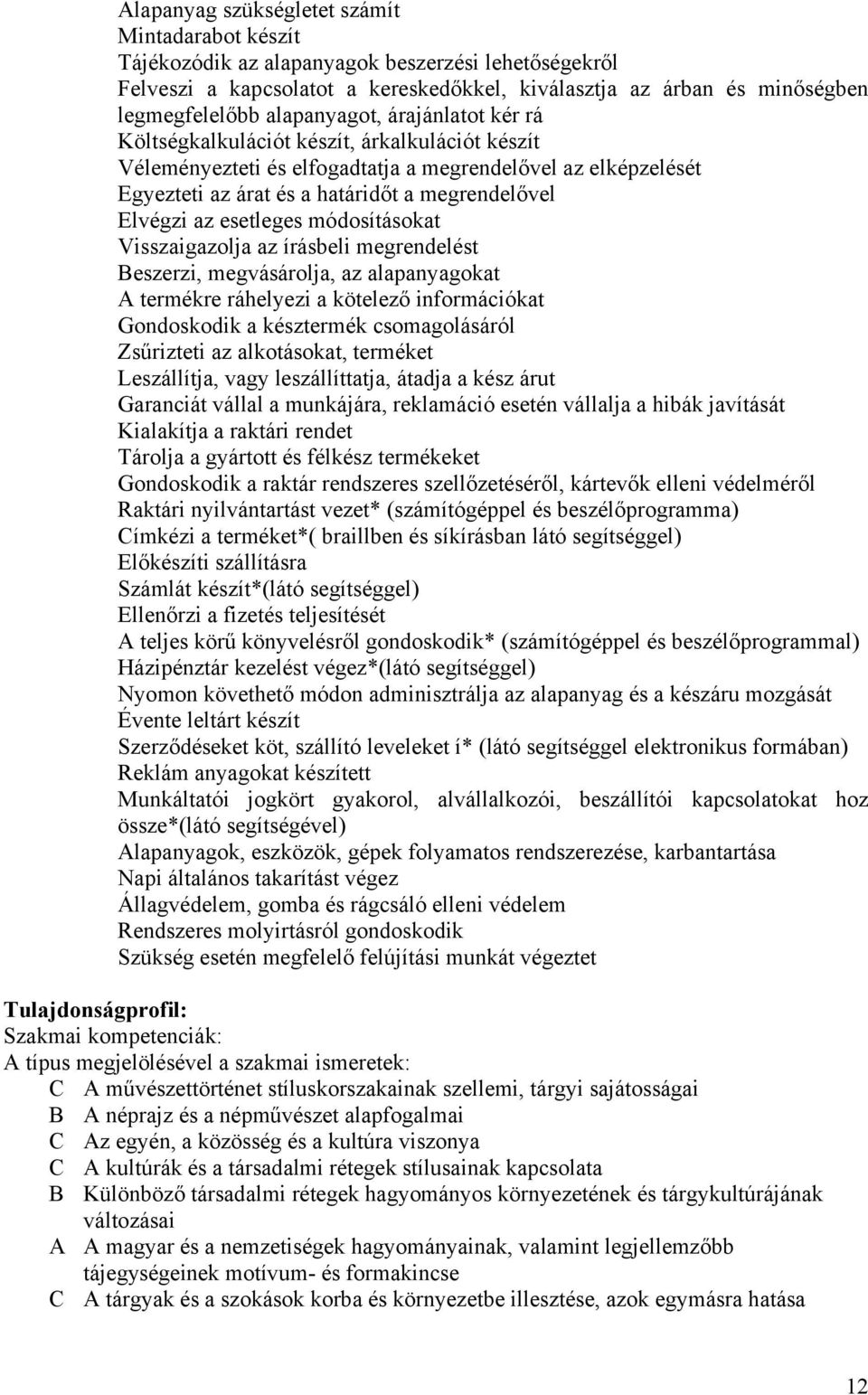 az esetleges módosításokat Visszaigazolja az írásbeli megrendelést Beszerzi, megvásárolja, az alapanyagokat A termékre ráhelyezi a kötelező információkat Gondoskodik a késztermék csomagolásáról