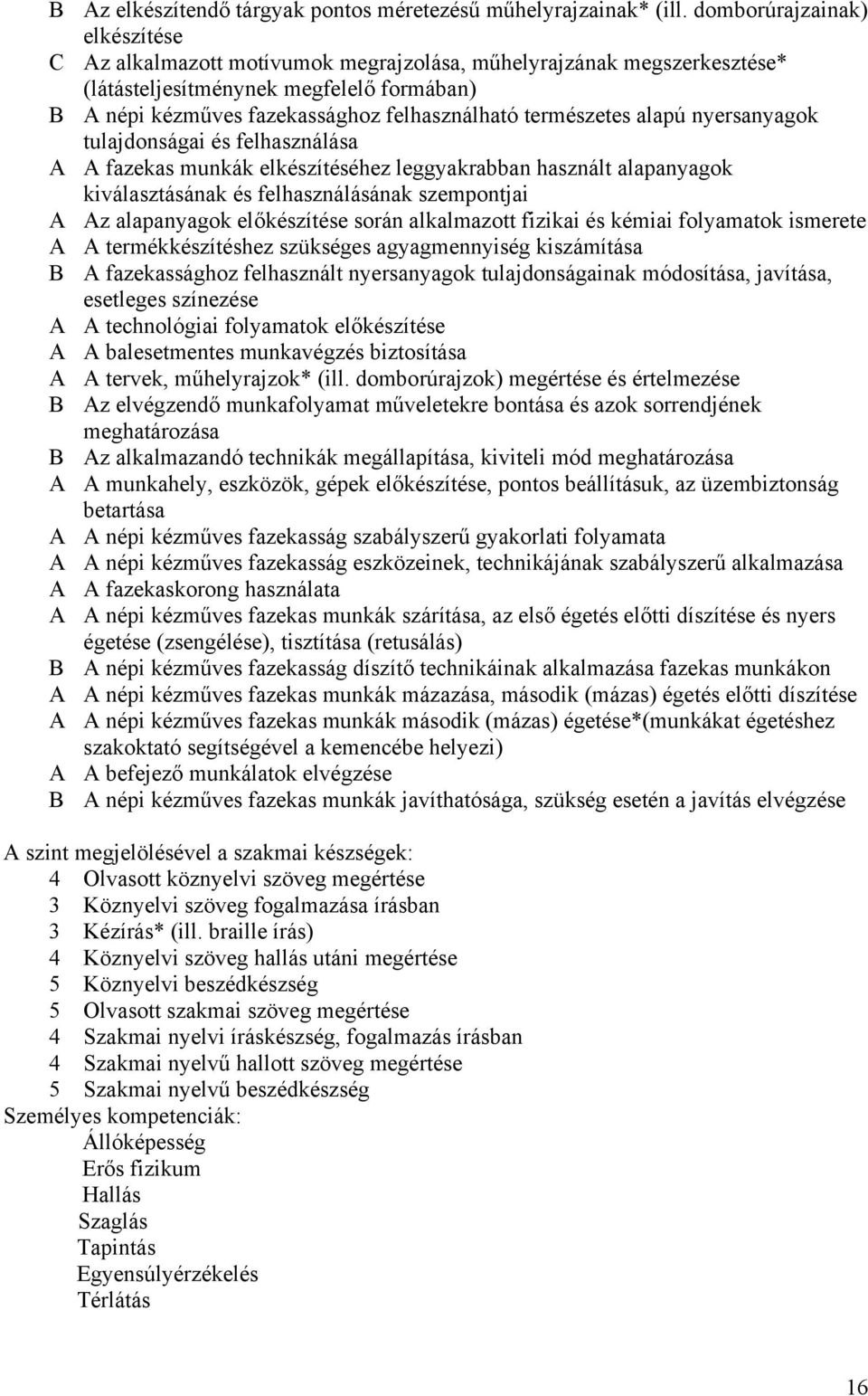 természetes alapú nyersanyagok tulajdonságai és felhasználása A A fazekas munkák elkészítéséhez leggyakrabban használt alapanyagok kiválasztásának és felhasználásának szempontjai A Az alapanyagok