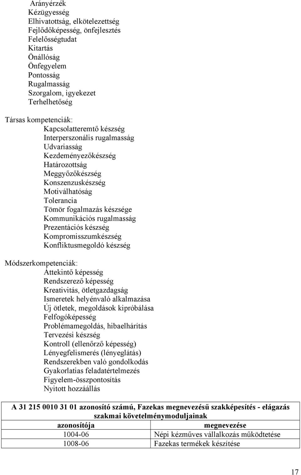 Kommunikációs rugalmasság Prezentációs készség Kompromisszumkészség Konfliktusmegoldó készség Módszerkompetenciák: Áttekintő képesség Rendszerező képesség Kreativitás, ötletgazdagság Ismeretek