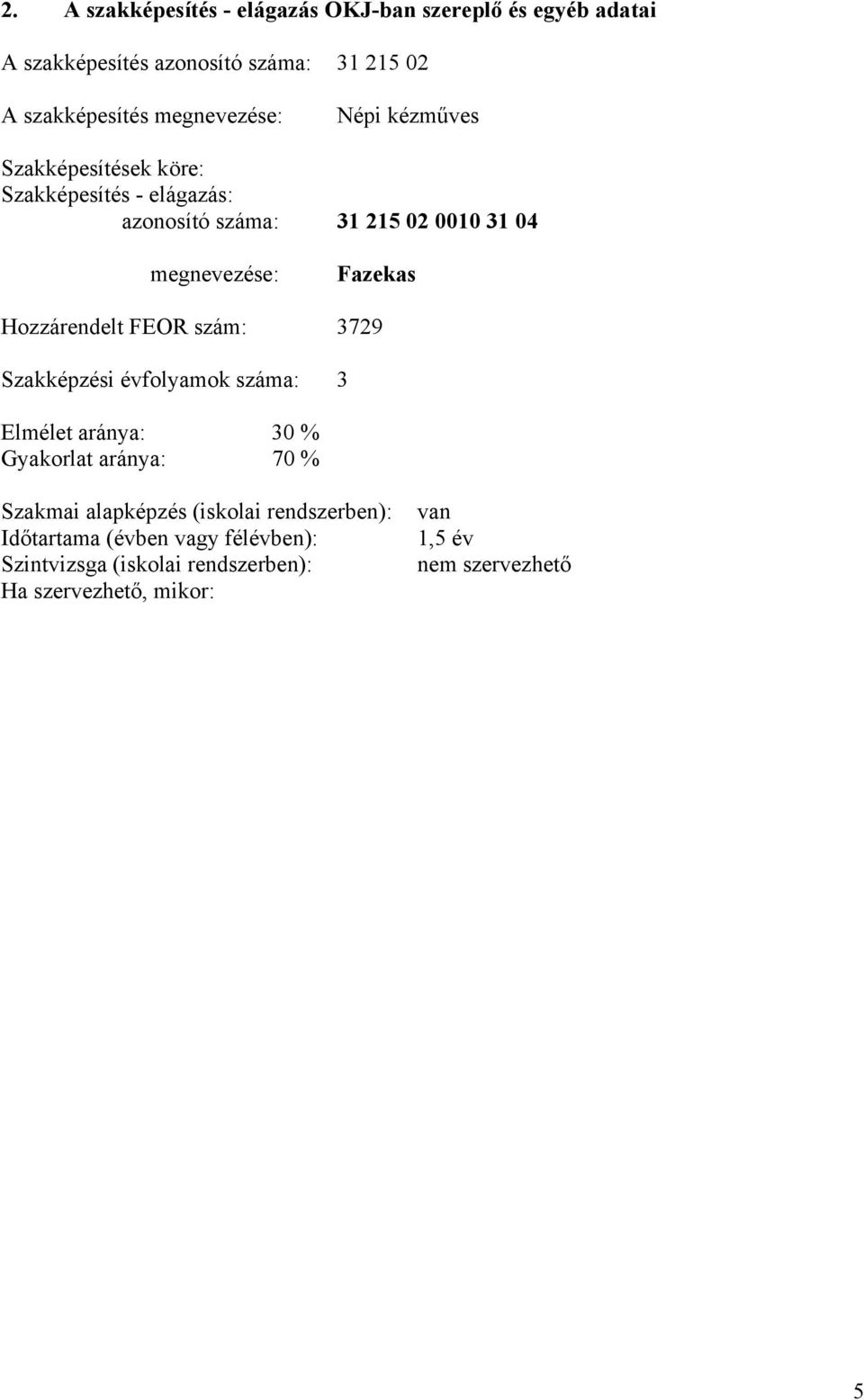 Fazekas Hozzárendelt FEOR szám: 3729 Szakképzési évfolyamok száma: 3 Elmélet aránya: 30 % Gyakorlat aránya: 70 % Szakmai