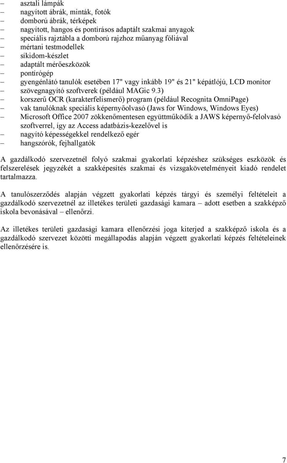 3) korszerű OCR (karakterfelismerő) program (például Recognita OmniPage) vak tanulóknak speciális képernyőolvasó (Jaws for Windows, Windows Eyes) Microsoft Office 2007 zökkenőmentesen együttműködik a