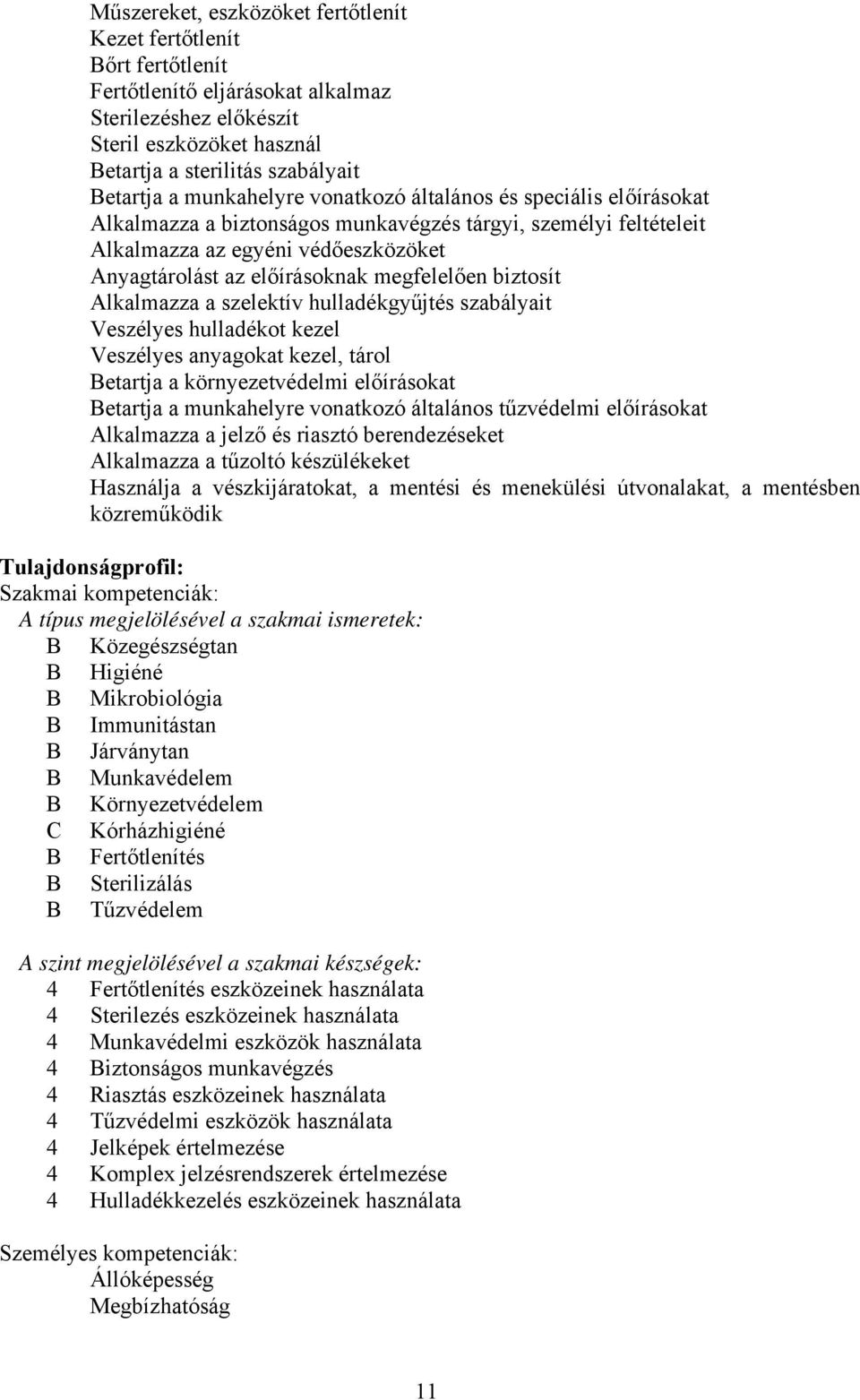 biztosít lkalmazza a szelektív hulladékgyűjtés szabályait Veszélyes hulladékot kezel Veszélyes anyagokat kezel, tárol etartja a környezetvédelmi előírásokat etartja a munkahelyre vonatkozó általános