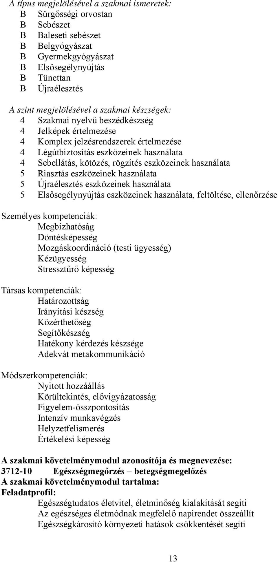 5 Riasztás eszközeinek használata 5 Újraélesztés eszközeinek használata 5 Elsősegélynyújtás eszközeinek használata, feltöltése, ellenőrzése Személyes kompetenciák: Megbízhatóság Döntésképesség