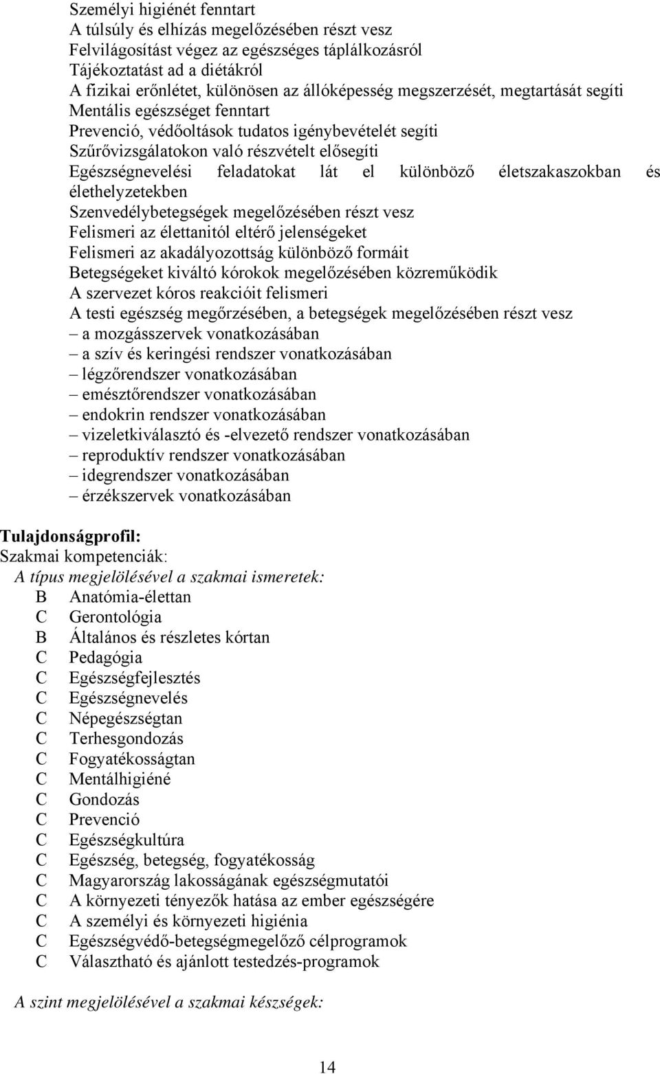 különböző életszakaszokban és élethelyzetekben Szenvedélybetegségek megelőzésében részt vesz Felismeri az élettanitól eltérő jelenségeket Felismeri az akadályozottság különböző formáit etegségeket