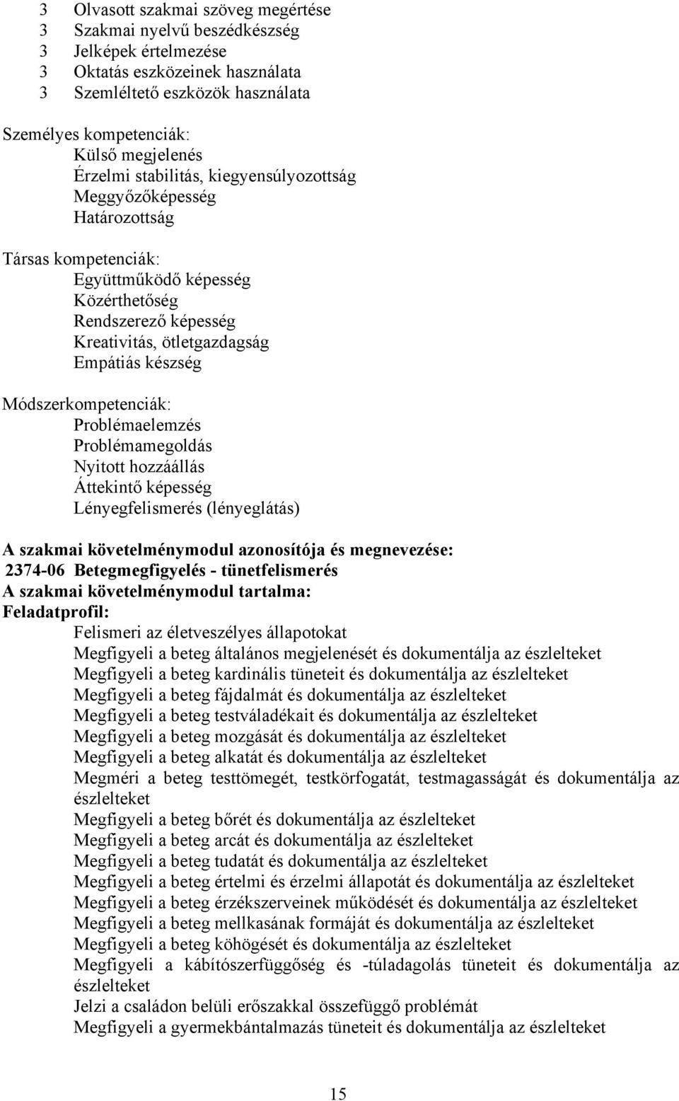 Módszerkompetenciák: Problémaelemzés Problémamegoldás Nyitott hozzáállás Áttekintő képesség Lényegfelismerés (lényeglátás) szakmai követelménymodul azonosítója és megnevezése: 2374-06 etegmegfigyelés