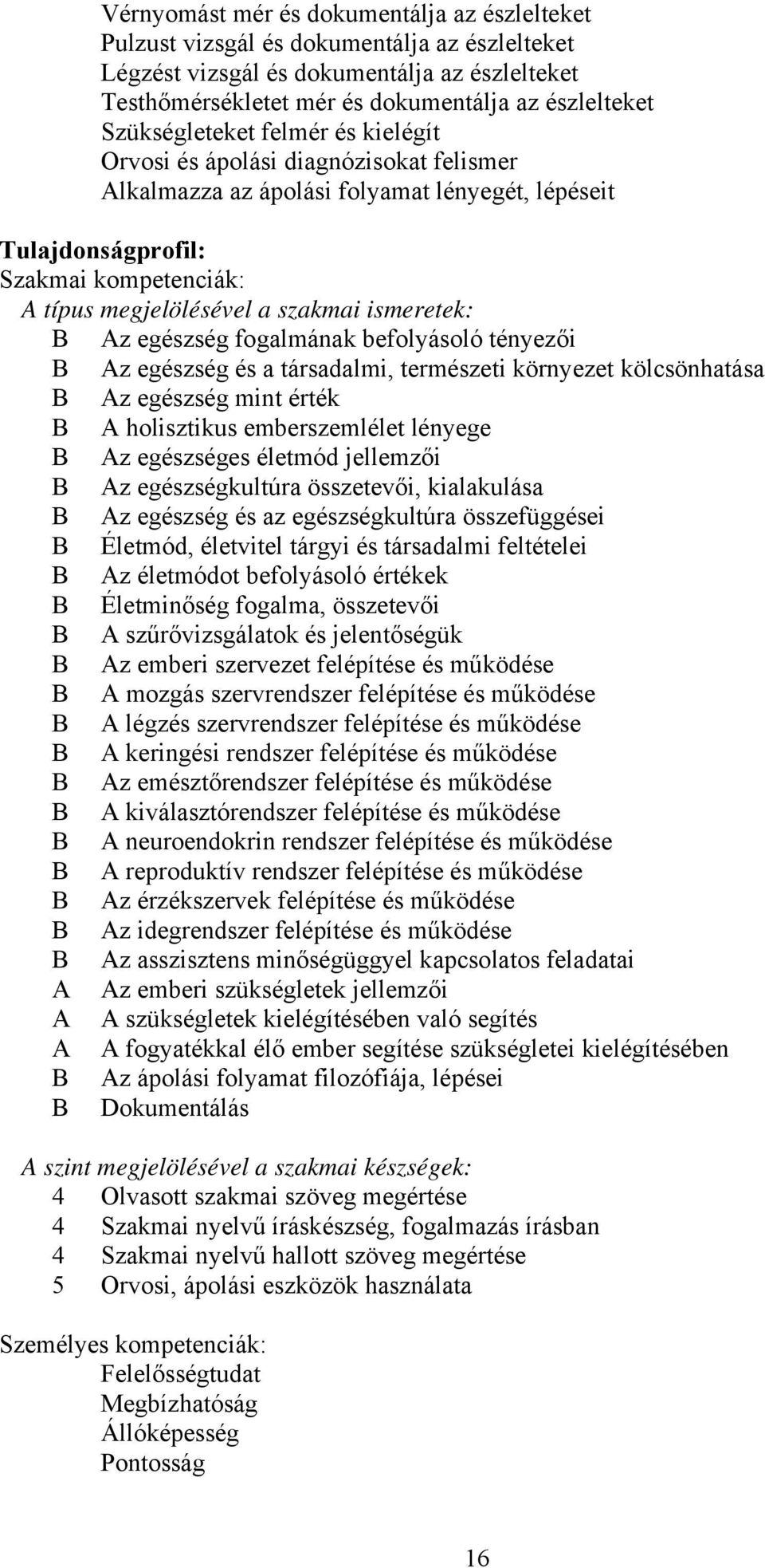 ismeretek: z egészség fogalmának befolyásoló tényezői z egészség és a társadalmi, természeti környezet kölcsönhatása z egészség mint érték holisztikus emberszemlélet lényege z egészséges életmód