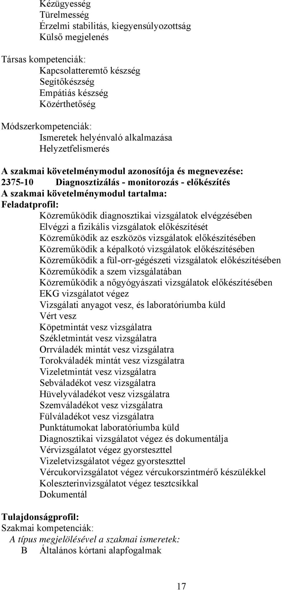 Feladatprofil: Közreműködik diagnosztikai vizsgálatok elvégzésében Elvégzi a fizikális vizsgálatok előkészítését Közreműködik az eszközös vizsgálatok előkészítésében Közreműködik a képalkotó